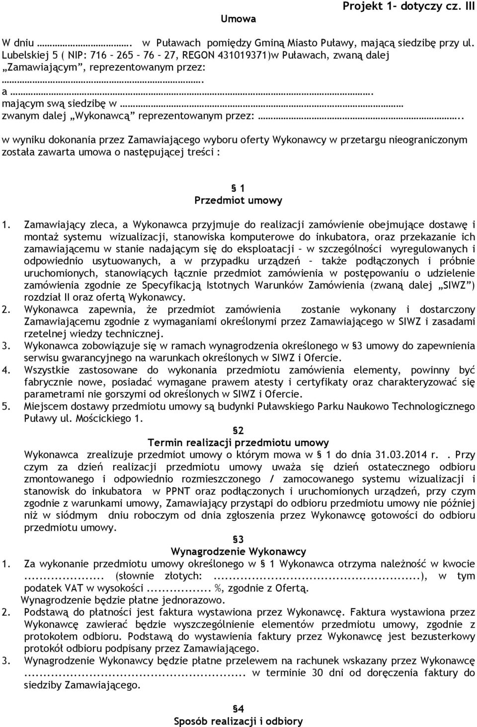 . w wyniku dokonania przez Zamawiającego wyboru oferty Wykonawcy w przetargu nieograniczonym została zawarta umowa o następującej treści : 1 Przedmiot umowy 1.