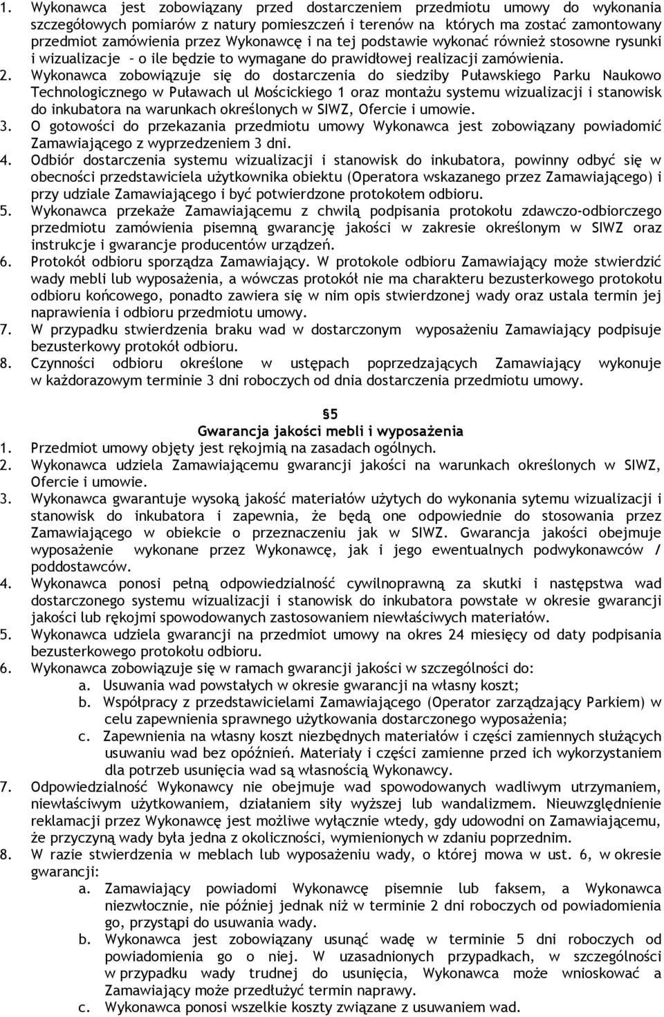 Wykonawca zobowiązuje się do dostarczenia do siedziby Puławskiego Parku Naukowo Technologicznego w Puławach ul Mościckiego 1 oraz montaŝu systemu wizualizacji i stanowisk do inkubatora na warunkach