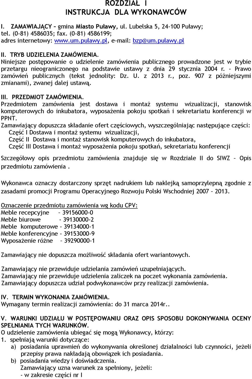 - Prawo zamówień publicznych (tekst jednolity: Dz. U. z 2013 r., poz. 907 z późniejszymi zmianami), zwanej dalej ustawą. III. PRZEDMIOT ZAMÓWIENIA.