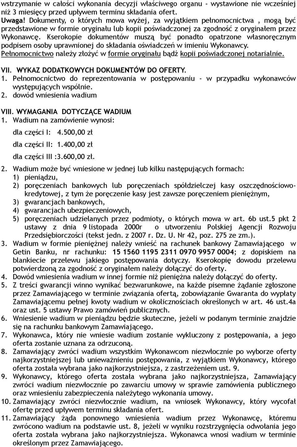 Kserokopie dokumentów muszą być ponadto opatrzone własnoręcznym podpisem osoby uprawnionej do składania oświadczeń w imieniu Wykonawcy.