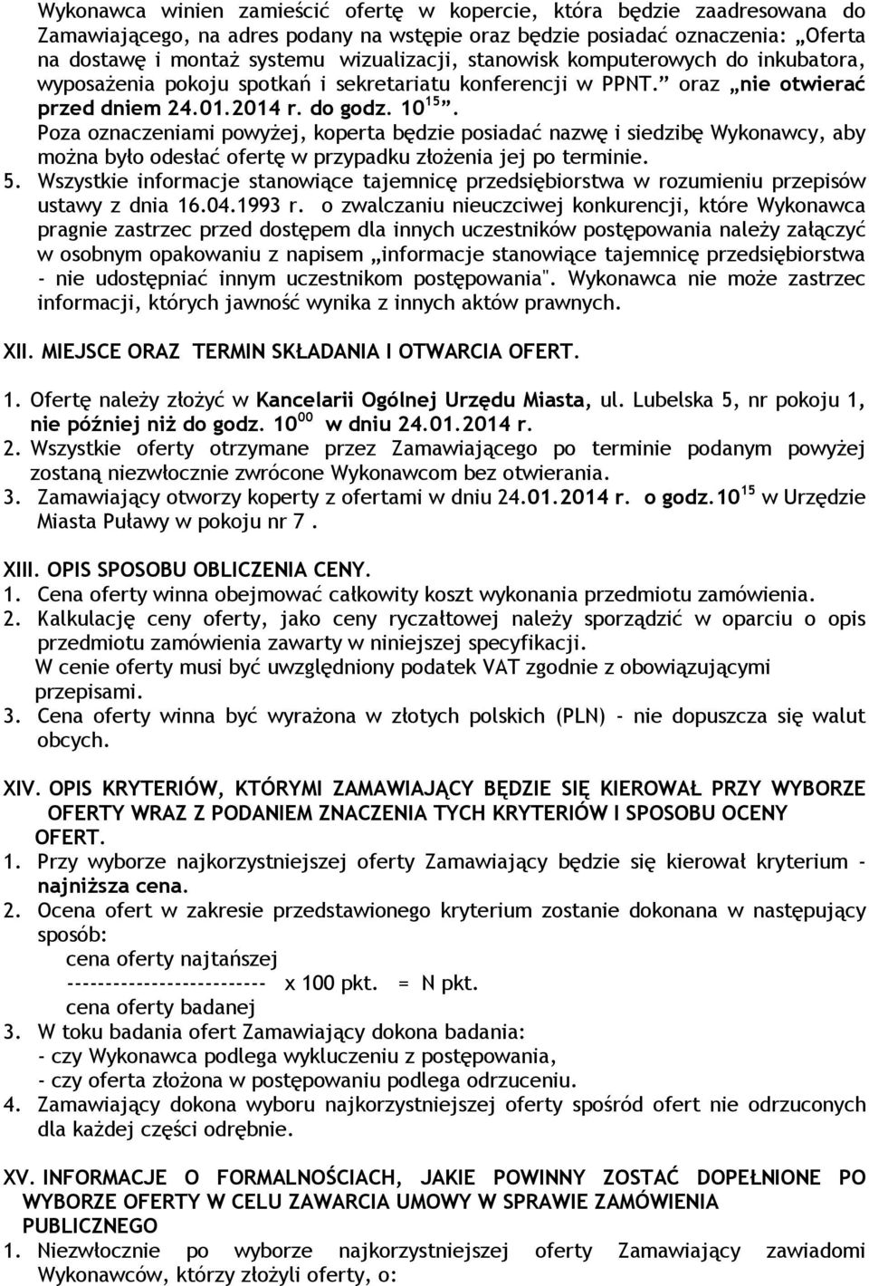 Poza oznaczeniami powyŝej, koperta będzie posiadać nazwę i siedzibę Wykonawcy, aby moŝna było odesłać ofertę w przypadku złoŝenia jej po terminie. 5.