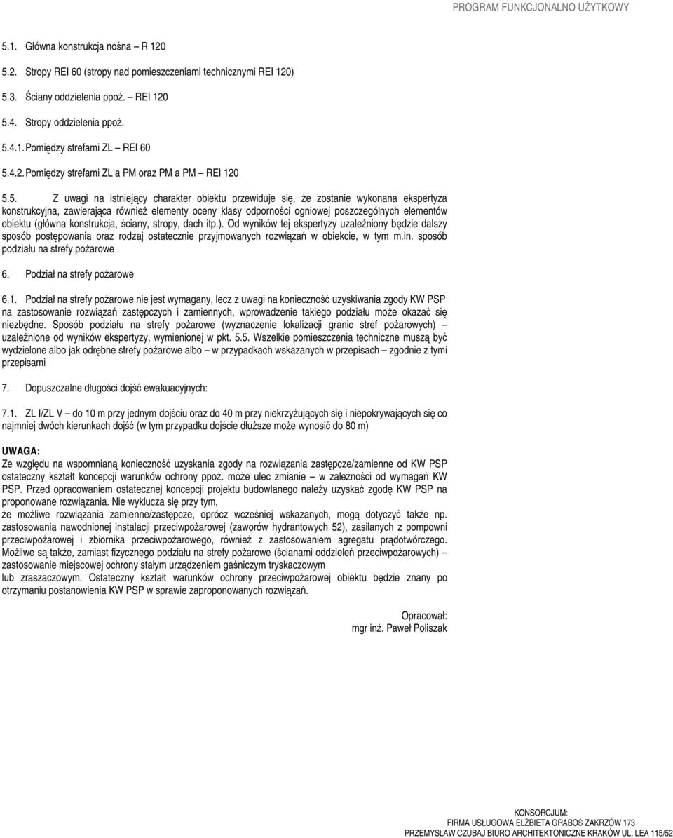 5. Z uwagi na istniejący charakter obiektu przewiduje się, Ŝe zostanie wykonana ekspertyza konstrukcyjna, zawierająca równieŝ elementy oceny klasy odporności ogniowej poszczególnych elementów obiektu