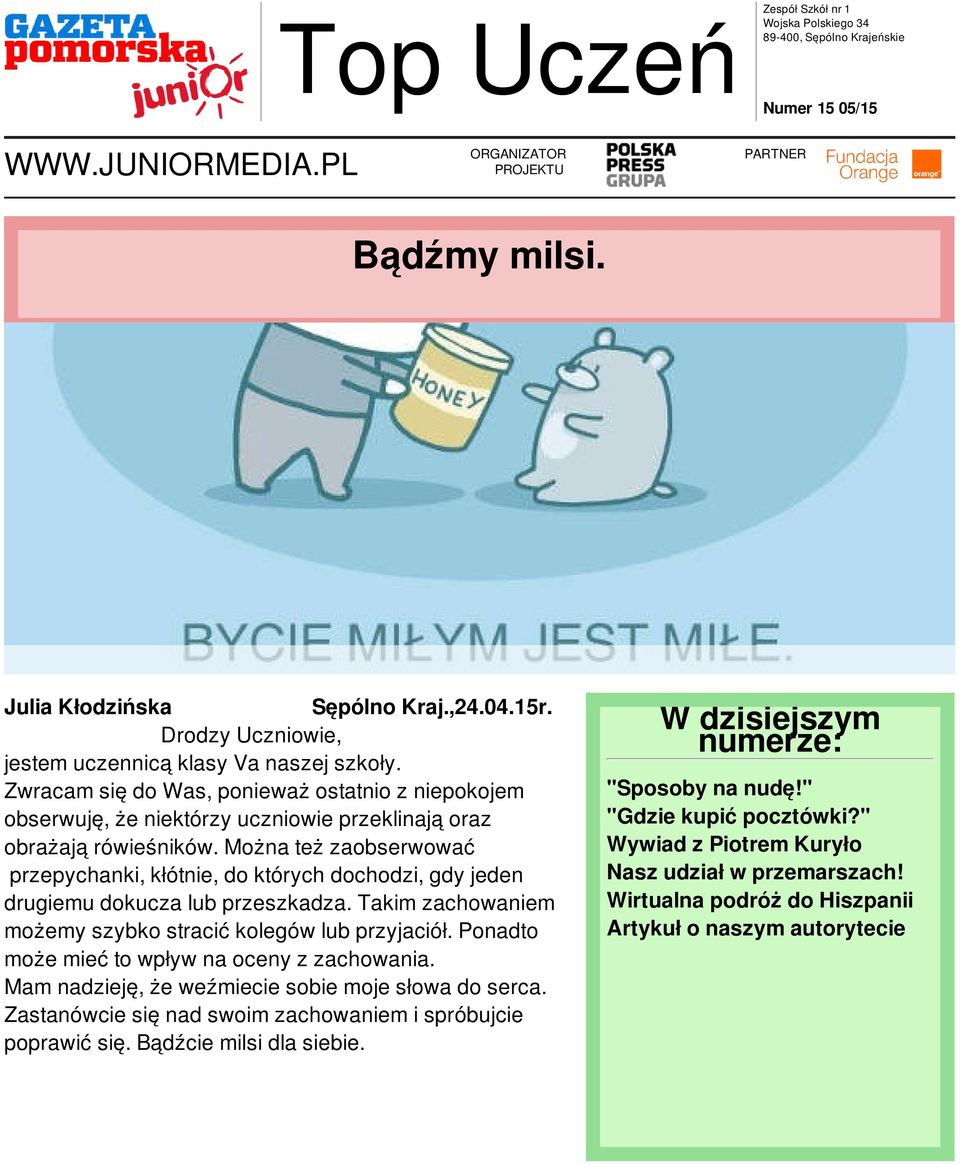 Można też zaobserwować przepychanki, kłótnie, do których dochodzi, gdy jeden drugiemu dokucza lub przeszkadza. Takim zachowaniem możemy szybko stracić kolegów lub przyjaciół.