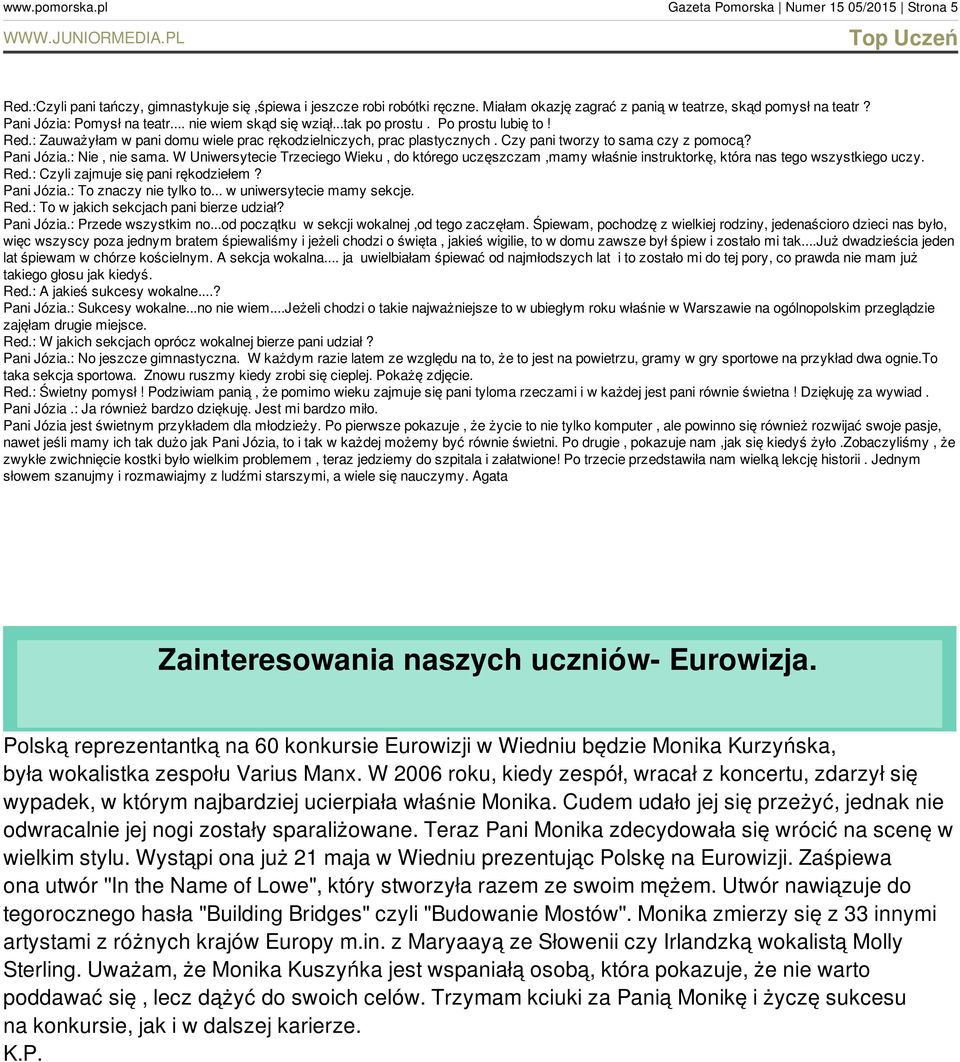 Czy pani tworzy to sama czy z pomocą? Pani Józia.: Nie, nie sama. W Uniwersytecie Trzeciego Wieku, do którego uczęszczam,mamy właśnie instruktorkę, która nas tego wszystkiego uczy. Red.