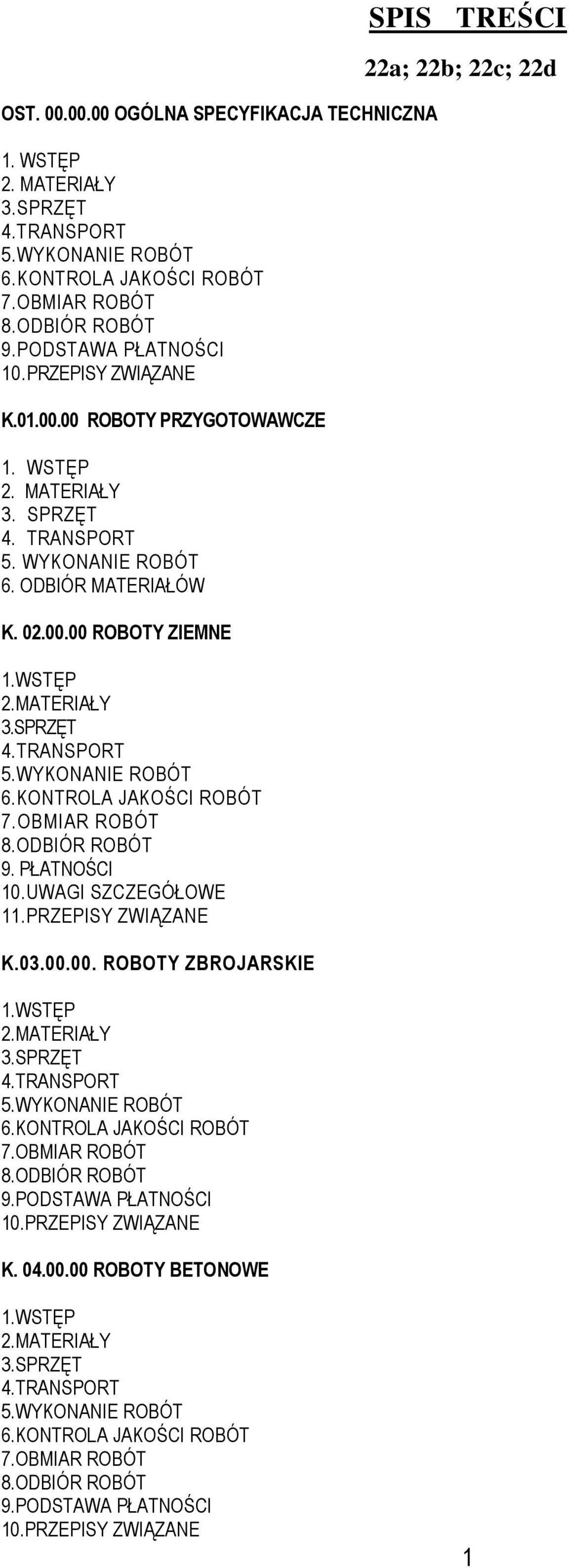 OBMIAR ROBÓT 8.ODBIÓR ROBÓT 9. PŁATNOŚCI 10.UWAGI SZCZEGÓŁOWE 11.PRZEPISY ZWIĄZANE K.03.00.00. ROBOTY ZBROJARSKIE 1.WSTĘP 2.MATERIAŁY 3.SPRZĘT 4.TRANSPORT 5.WYKONANIE ROBÓT 6.KONTROLA JAKOŚCI ROBÓT 7.