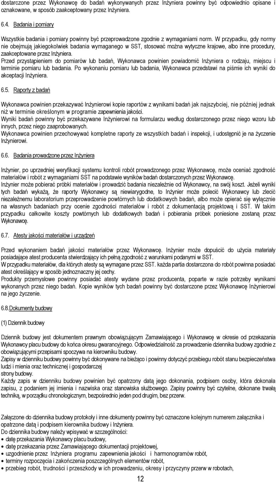 W przypadku, gdy normy nie obejmują jakiegokolwiek badania wymaganego w SST, stosować można wytyczne krajowe, albo inne procedury, zaakceptowane przez Inżyniera.