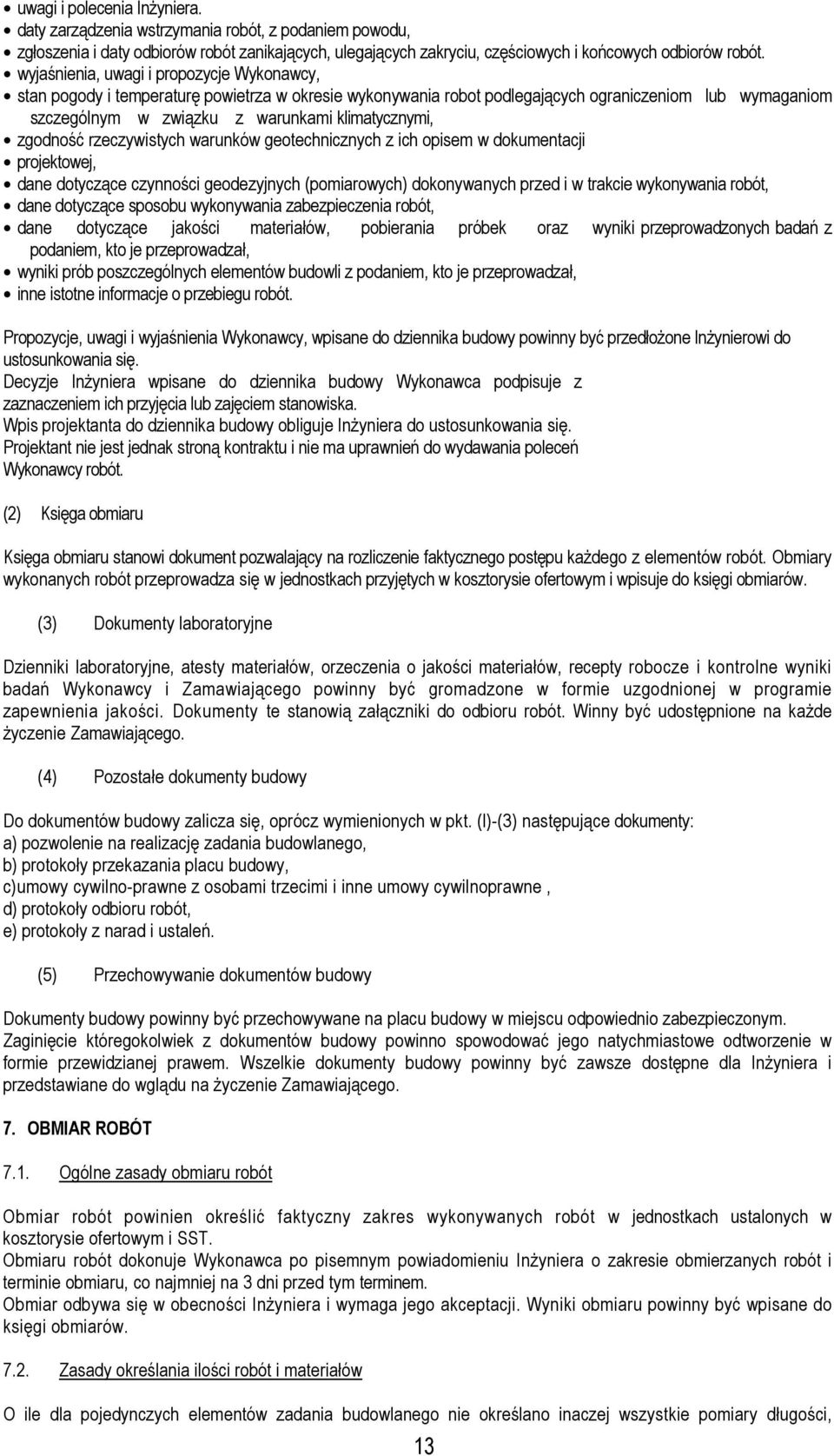 zgodność rzeczywistych warunków geotechnicznych z ich opisem w dokumentacji projektowej, dane dotyczące czynności geodezyjnych (pomiarowych) dokonywanych przed i w trakcie wykonywania robót, dane