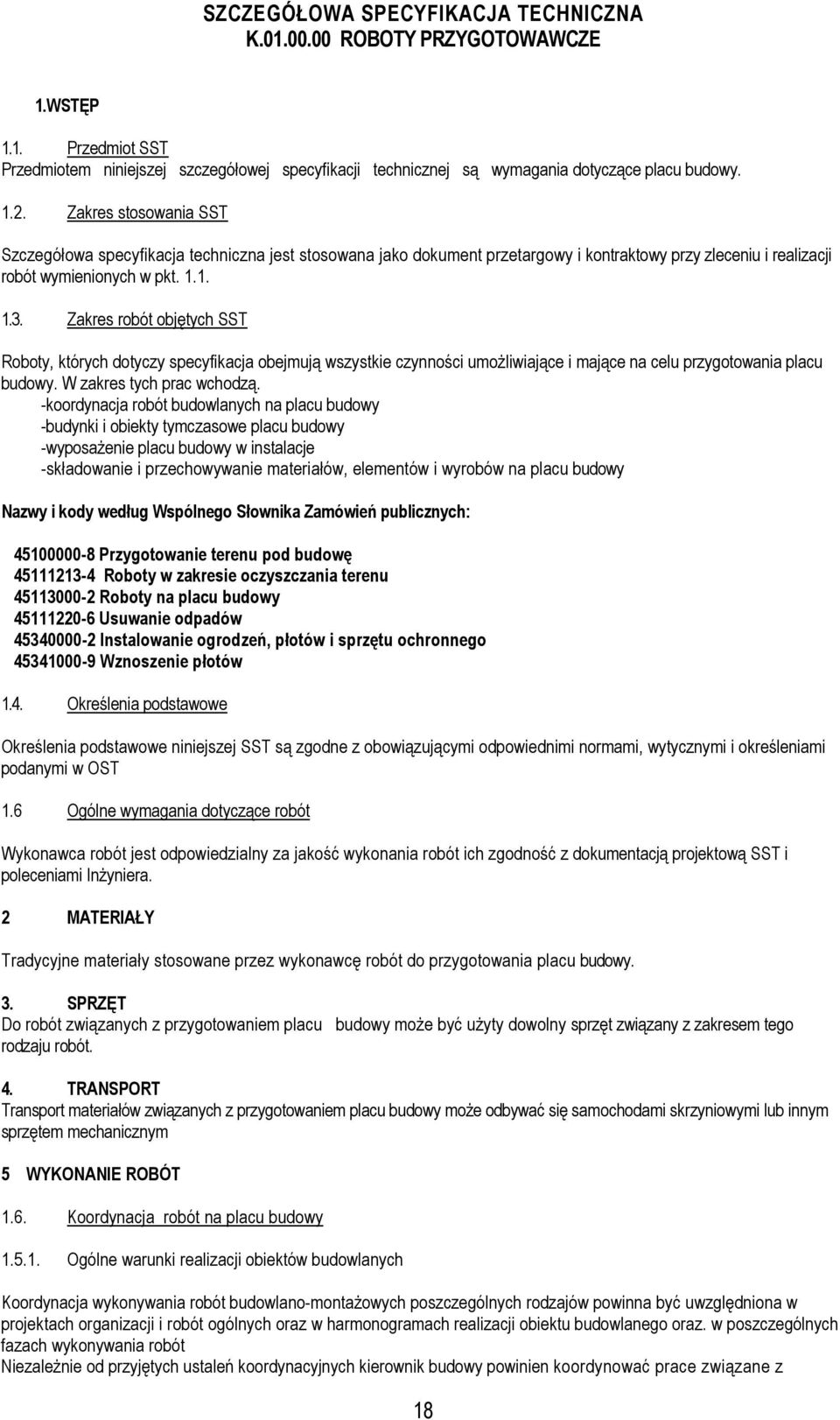 Zakres robót objętych SST Roboty, których dotyczy specyfikacja obejmują wszystkie czynności umożliwiające i mające na celu przygotowania placu budowy. W zakres tych prac wchodzą.