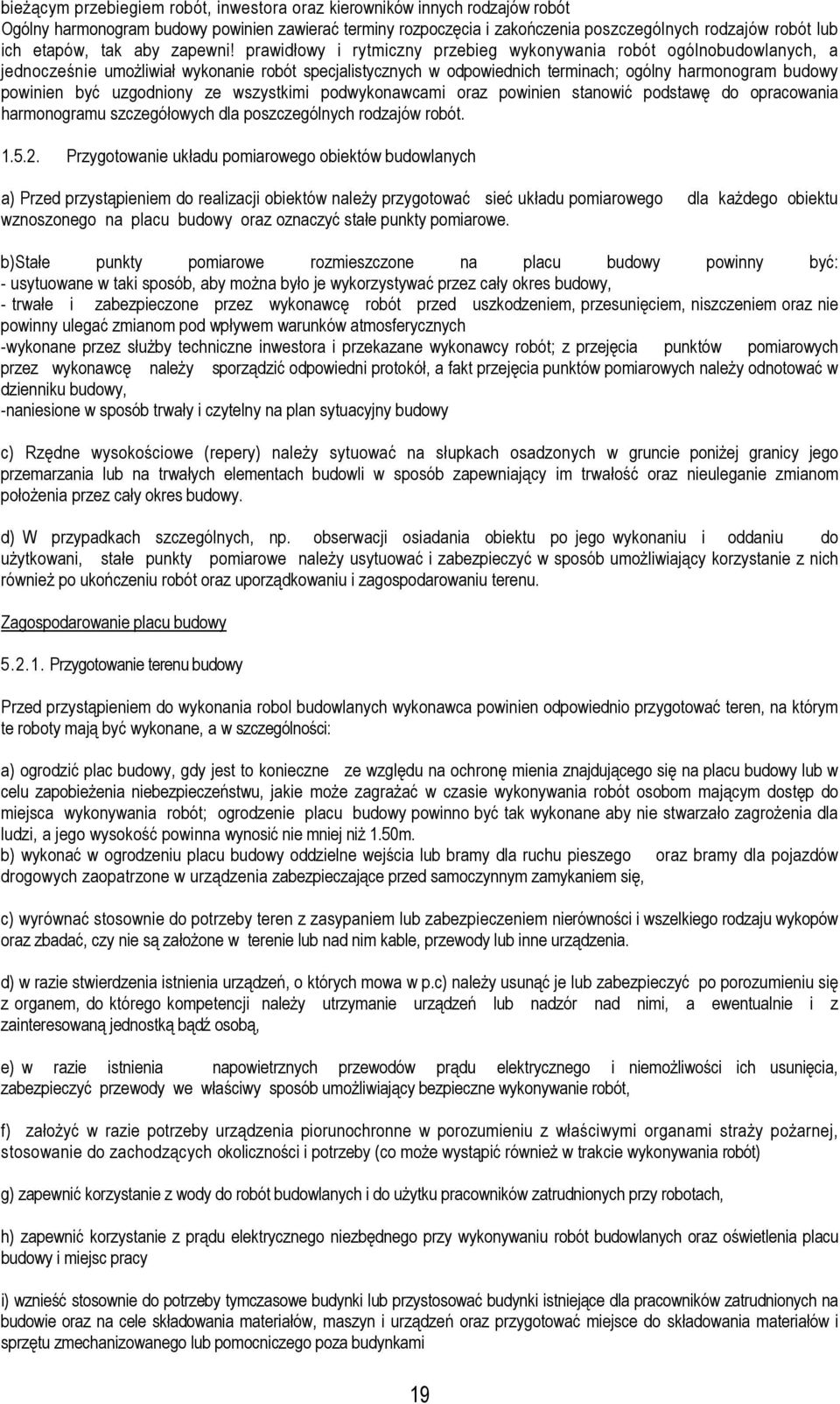 prawidłowy i rytmiczny przebieg wykonywania robót ogólnobudowlanych, a jednocześnie umożliwiał wykonanie robót specjalistycznych w odpowiednich terminach; ogólny harmonogram budowy powinien być