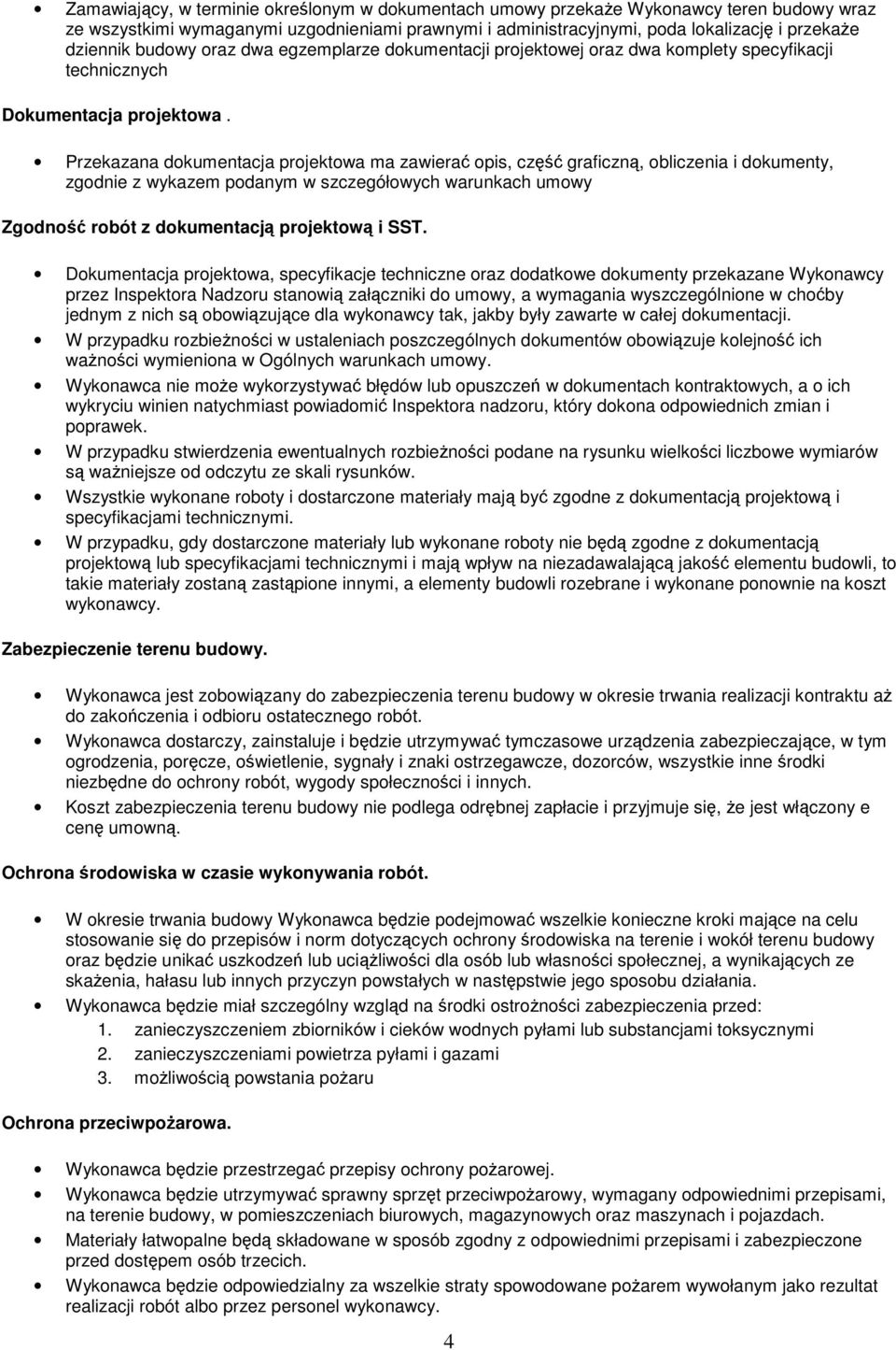 Przekazana dokumentacja projektowa ma zawierać opis, część graficzną, obliczenia i dokumenty, zgodnie z wykazem podanym w szczegółowych warunkach umowy Zgodność robót z dokumentacją projektową i SST.