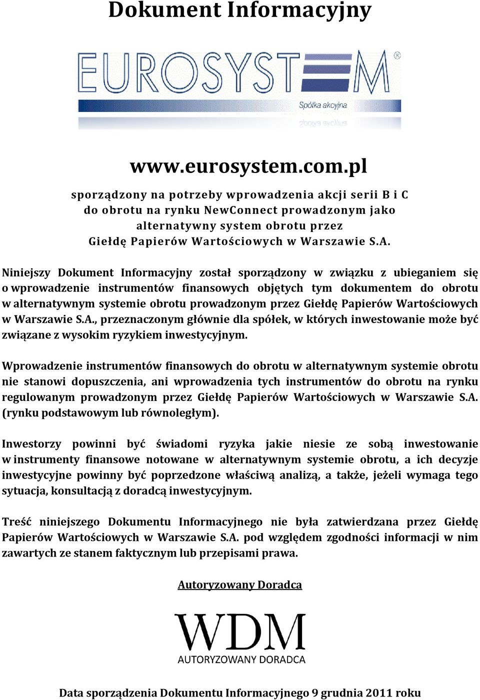 Niniejszy został sporządzony w związku z ubieganiem się o wprowadzenie instrumentów finansowych objętych tym dokumentem do obrotu w alternatywnym systemie obrotu prowadzonym przez Giełdę Papierów