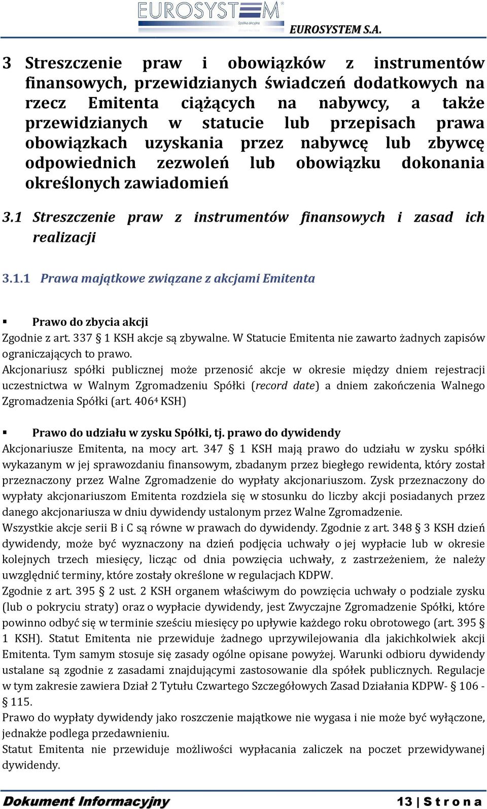 Streszczenie praw z instrumentów finansowych i zasad ich realizacji 3.1.1 Prawa majątkowe związane z akcjami Emitenta Prawo do zbycia akcji Zgodnie z art. 337 1 KSH akcje są zbywalne.