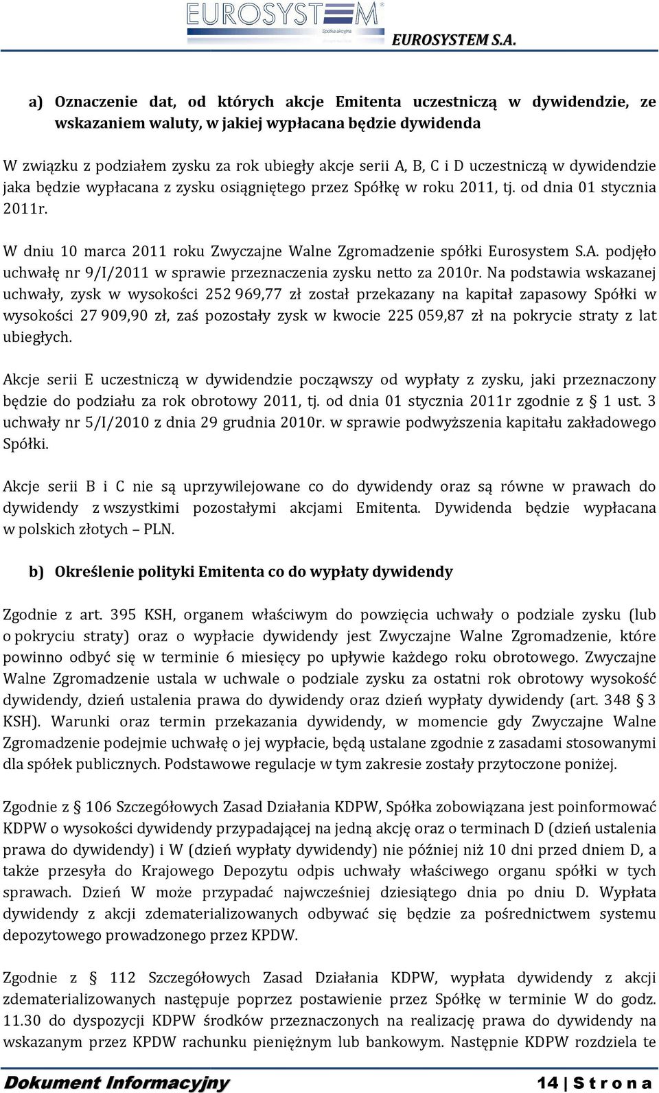 W dniu 10 marca 2011 roku Zwyczajne Walne Zgromadzenie spółki Eurosystem S.A. podjęło uchwałę nr 9/I/2011 w sprawie przeznaczenia zysku netto za 2010r.