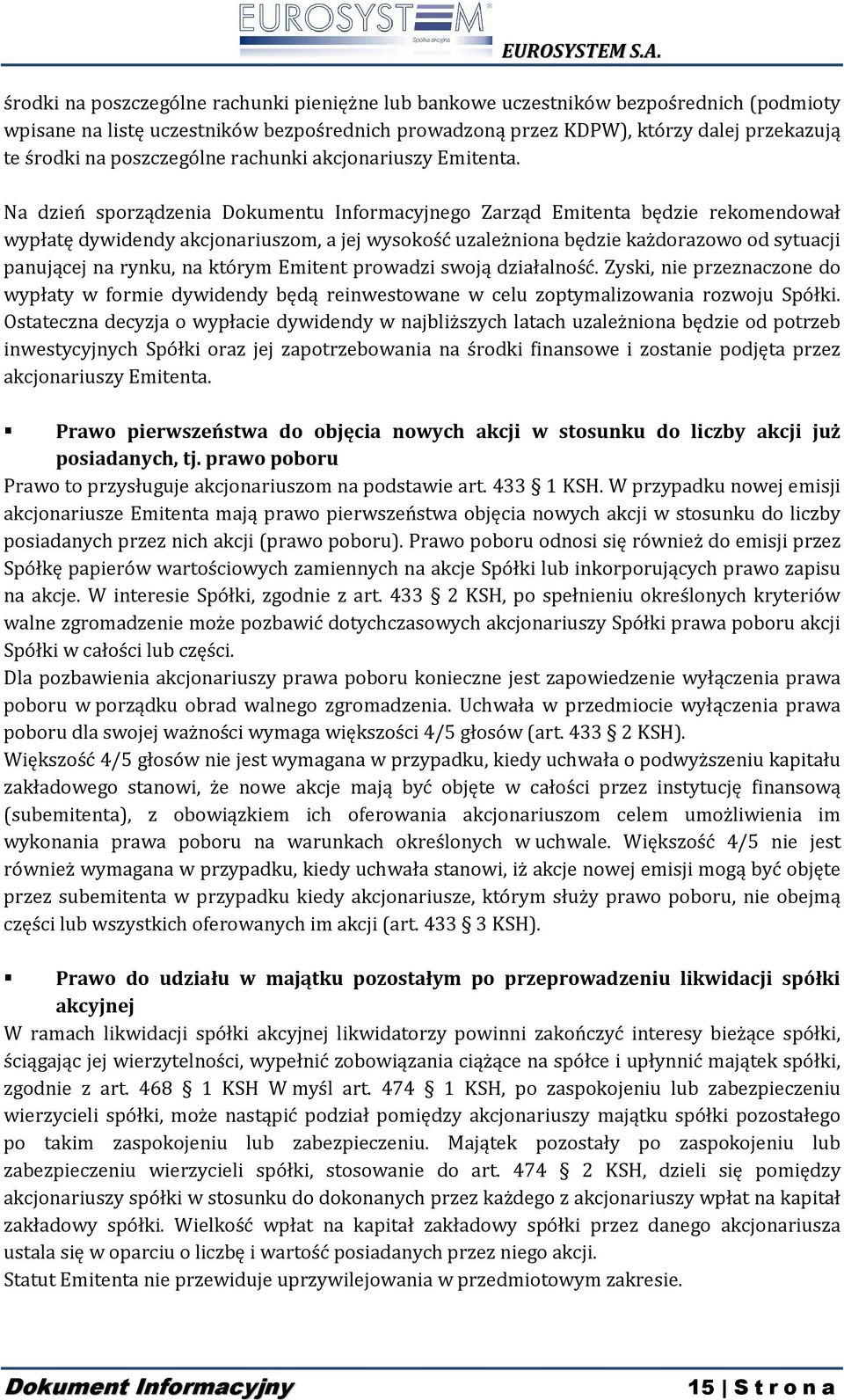 Na dzień sporządzenia Dokumentu Informacyjnego Zarząd Emitenta będzie rekomendował wypłatę dywidendy akcjonariuszom, a jej wysokość uzależniona będzie każdorazowo od sytuacji panującej na rynku, na