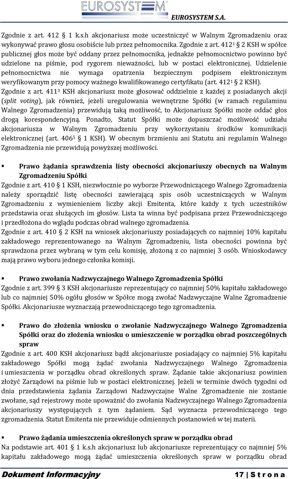 Udzielenie pełnomocnictwa nie wymaga opatrzenia bezpiecznym podpisem elektronicznym weryfikowanym przy pomocy ważnego kwalifikowanego certyfikatu (art. 412 1 2 KSH). Zgodnie z art.