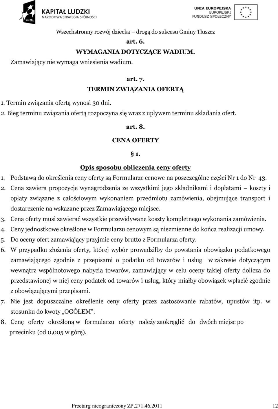 Podstawą do określenia ceny oferty są Formularze cenowe na poszczególne części Nr 1 do Nr 43. 2.