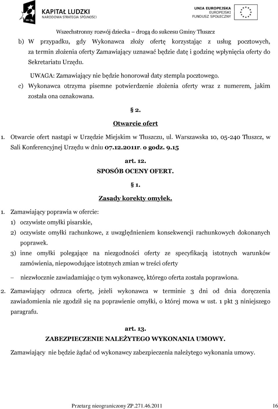 Otwarcie ofert nastąpi w Urzędzie Miejskim w Tłuszczu, ul. Warszawska 10, 05-240 Tłuszcz, w Sali Konferencyjnej Urzędu w dniu 07.12.2011r. o godz. 9.15 art. 12. SPOSÓB OCENY OFERT. 1. Zasady korekty omyłek.