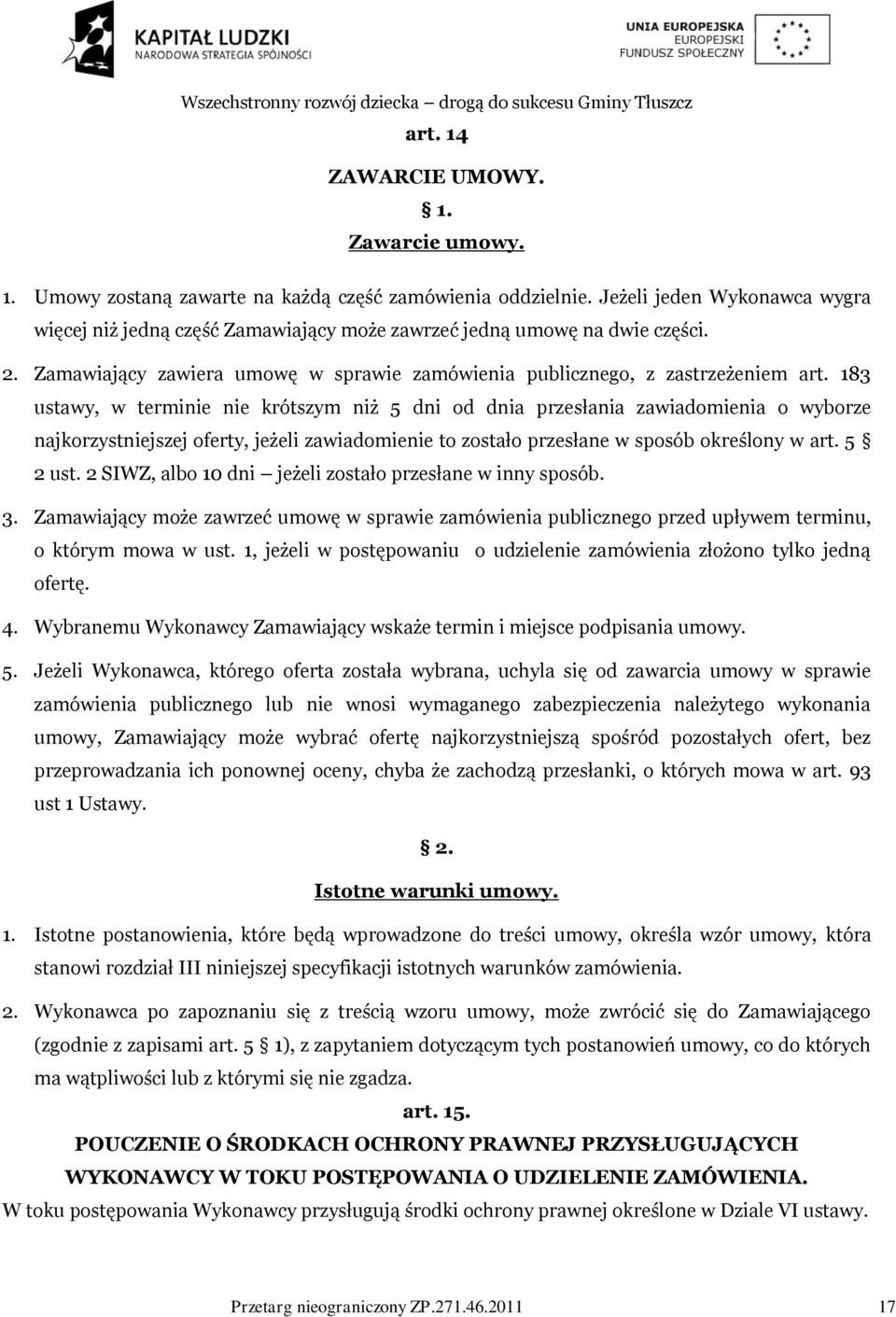 183 ustawy, w terminie nie krótszym niż 5 dni od dnia przesłania zawiadomienia o wyborze najkorzystniejszej oferty, jeżeli zawiadomienie to zostało przesłane w sposób określony w art. 5 2 ust.