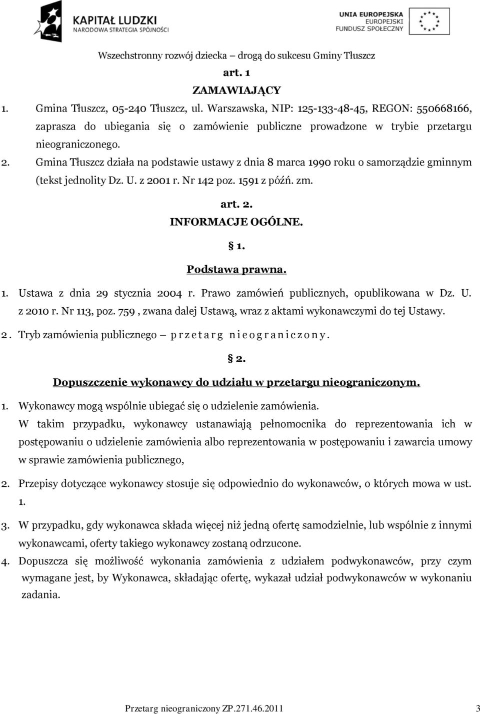 Gmina Tłuszcz działa na podstawie ustawy z dnia 8 marca 1990 roku o samorządzie gminnym (tekst jednolity Dz. U. z 2001 r. Nr 142 poz. 1591 z późń. zm. art. 2. INFORMACJE OGÓLNE. 1. Podstawa prawna. 1. Ustawa z dnia 29 stycznia 2004 r.