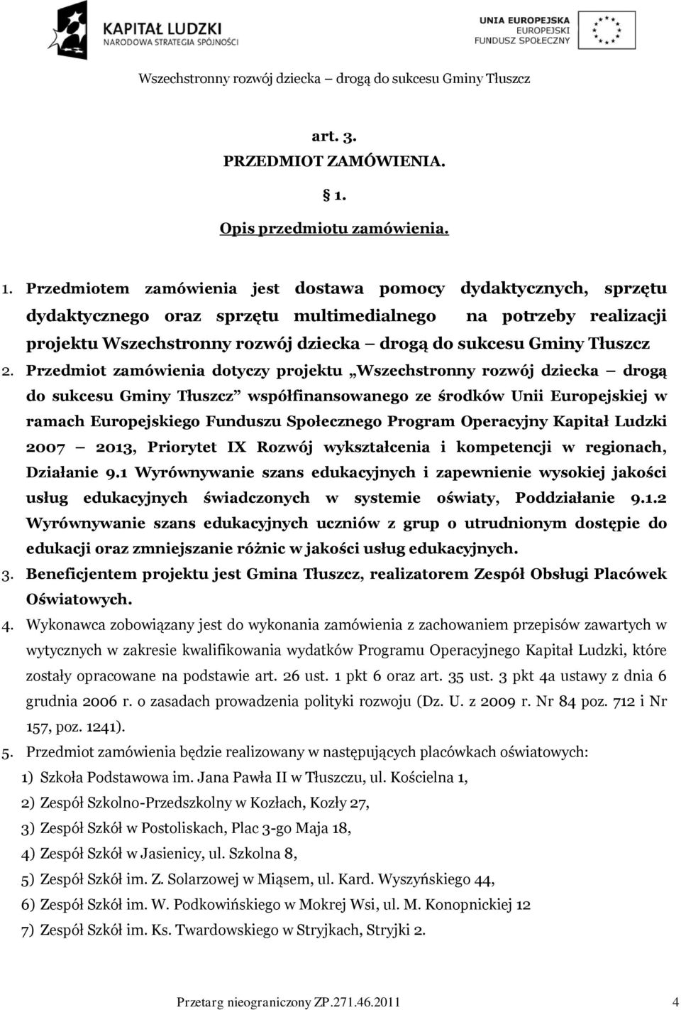 Przedmiotem zamówienia jest dostawa pomocy dydaktycznych, sprzętu dydaktycznego oraz sprzętu multimedialnego na potrzeby realizacji projektu Wszechstronny rozwój dziecka drogą do sukcesu Gminy