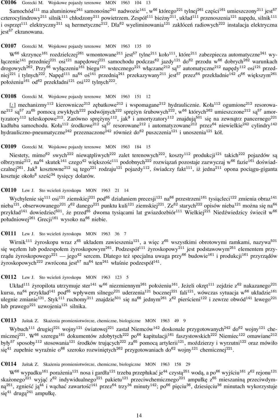 chłodzony 211 powietrzem. Zespół 111 bieżny 211, układ 111 przenoszenia 121 napędu, silnik 111 i osprzęt 111 elektryczny 211 są hermetyczne 212.