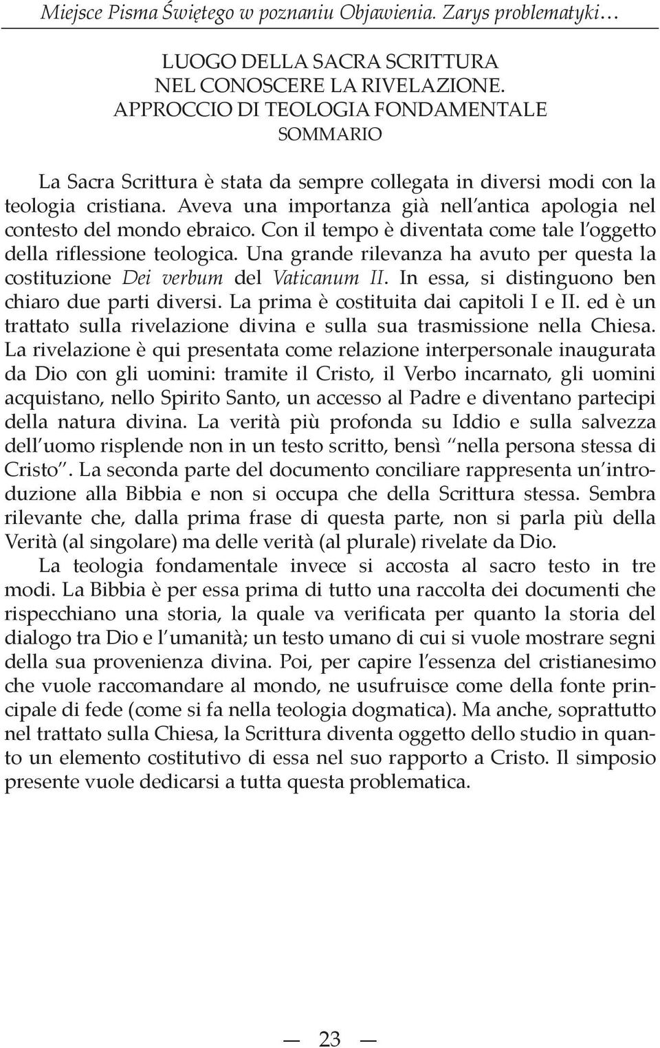 Aveva una importanza già nell antica apologia nel contesto del mondo ebraico. Con il tempo è diventata come tale l oggetto della riflessione teologica.