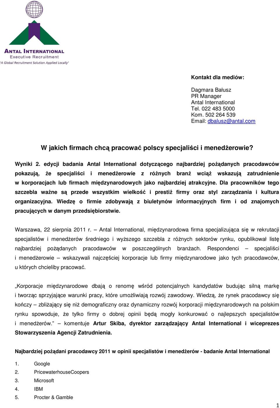 edycji badania Antal International dotyczącego najbardziej poŝądanych pracodawców pokazują, Ŝe specjaliści i menedŝerowie z róŝnych branŝ wciąŝ wskazują zatrudnienie w korporacjach lub firmach