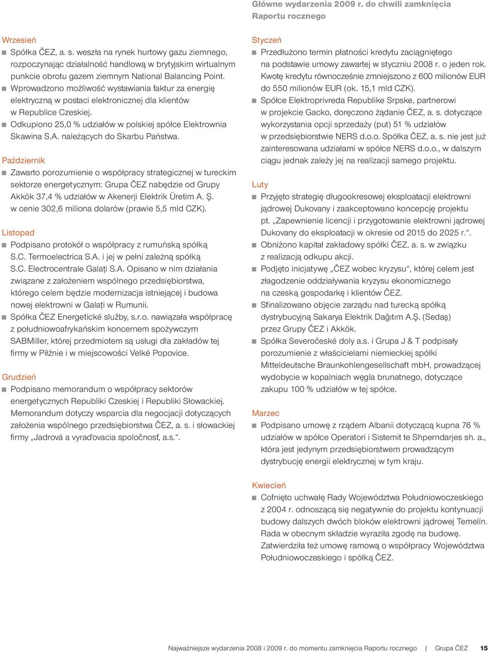 Wprowadzono możliwość wystawiania faktur za energię elektryczną w postaci elektronicznej dla klientów w Republice Czeskiej. Odkupiono 25,0 % udziałów w polskiej spółce Elektrownia Skawina S.A.