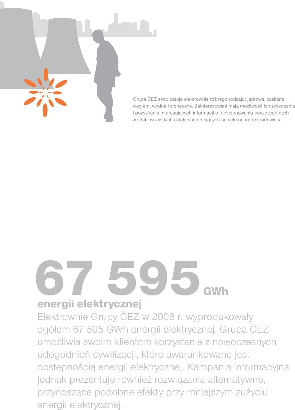 ochronę środowiska. 67 595GWh energii elektrycznej Elektrownie Grupy ČEZ w 2008 r. wyprodukowały ogółem 67 595 GWh energii elektrycznej.