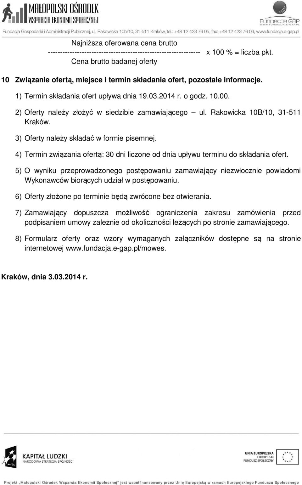 2) Oferty należy złożyć w siedzibie zamawiającego ul. Rakowicka 10B/10, 31-511 Kraków. 3) Oferty należy składać w formie pisemnej.