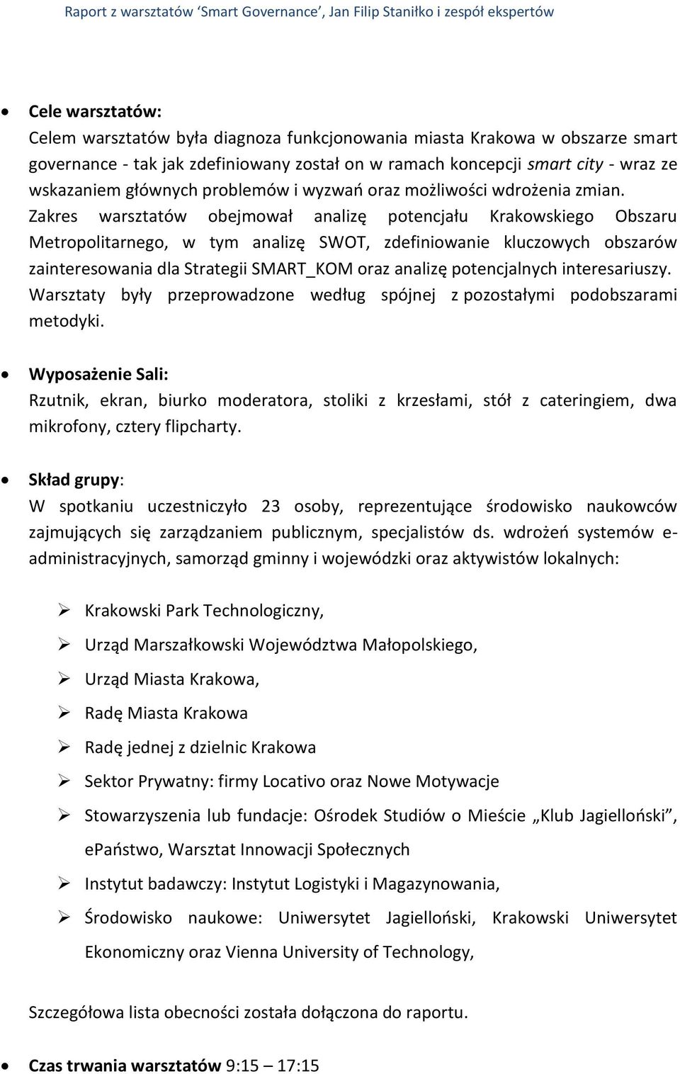 Zakres warsztatów obejmował analizę potencjału Krakowskiego Obszaru Metropolitarnego, w tym analizę SWOT, zdefiniowanie kluczowych obszarów zainteresowania dla Strategii SMART_KOM oraz analizę