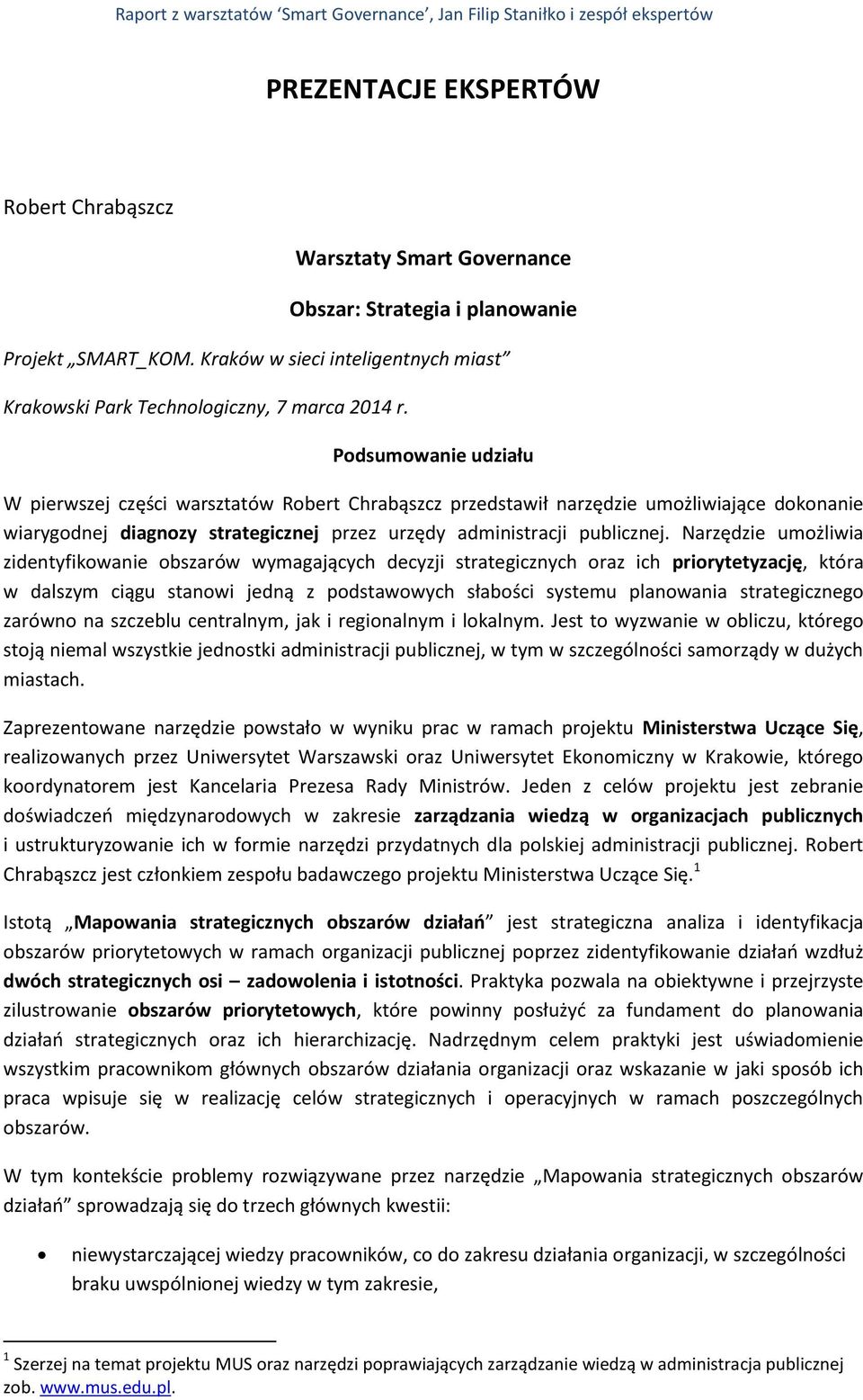 Narzędzie umożliwia zidentyfikowanie obszarów wymagających decyzji strategicznych oraz ich priorytetyzację, która w dalszym ciągu stanowi jedną z podstawowych słabości systemu planowania