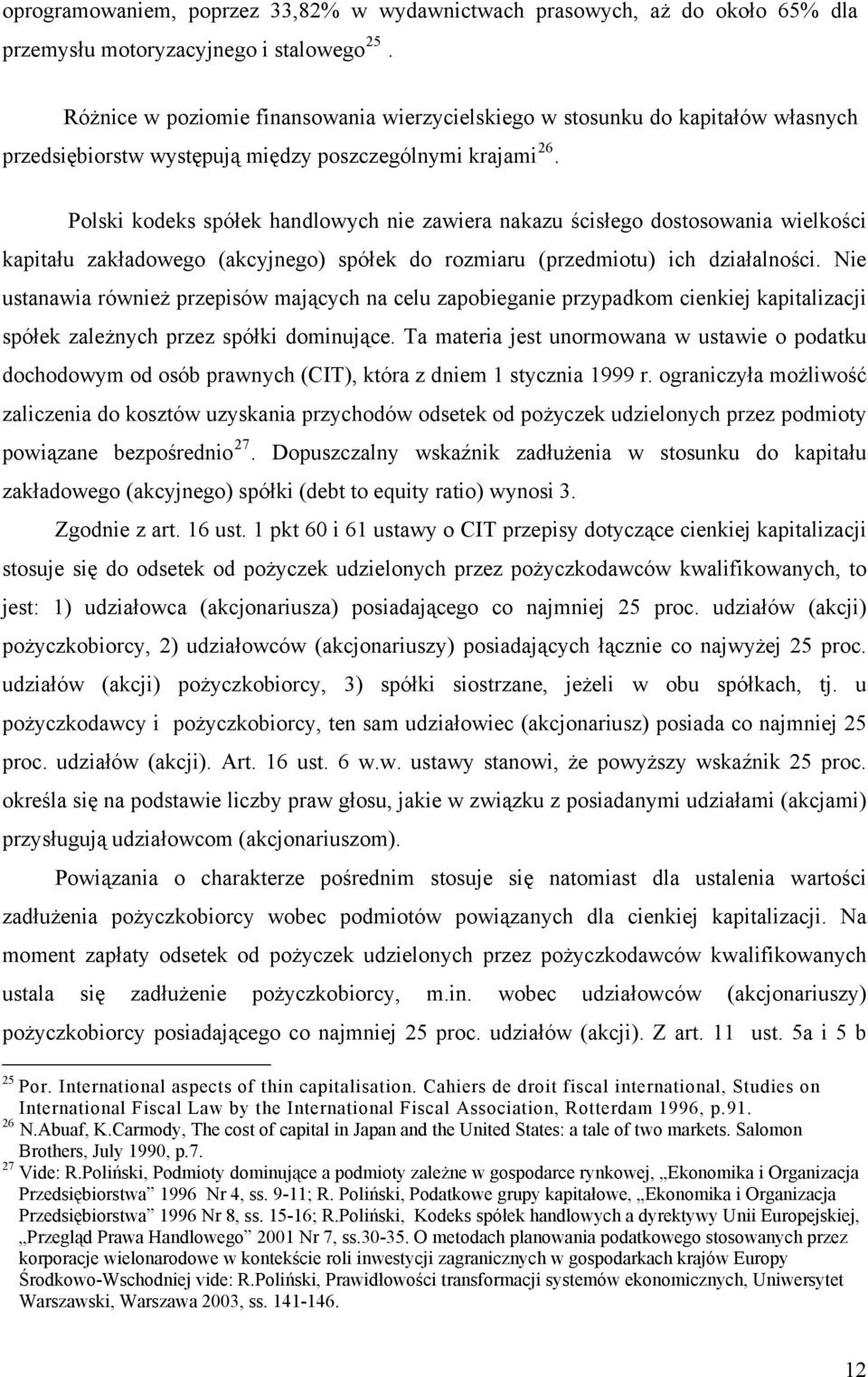 Polski kodeks spółek handlowych nie zawiera nakazu ścisłego dostosowania wielkości kapitału zakładowego (akcyjnego) spółek do rozmiaru (przedmiotu) ich działalności.