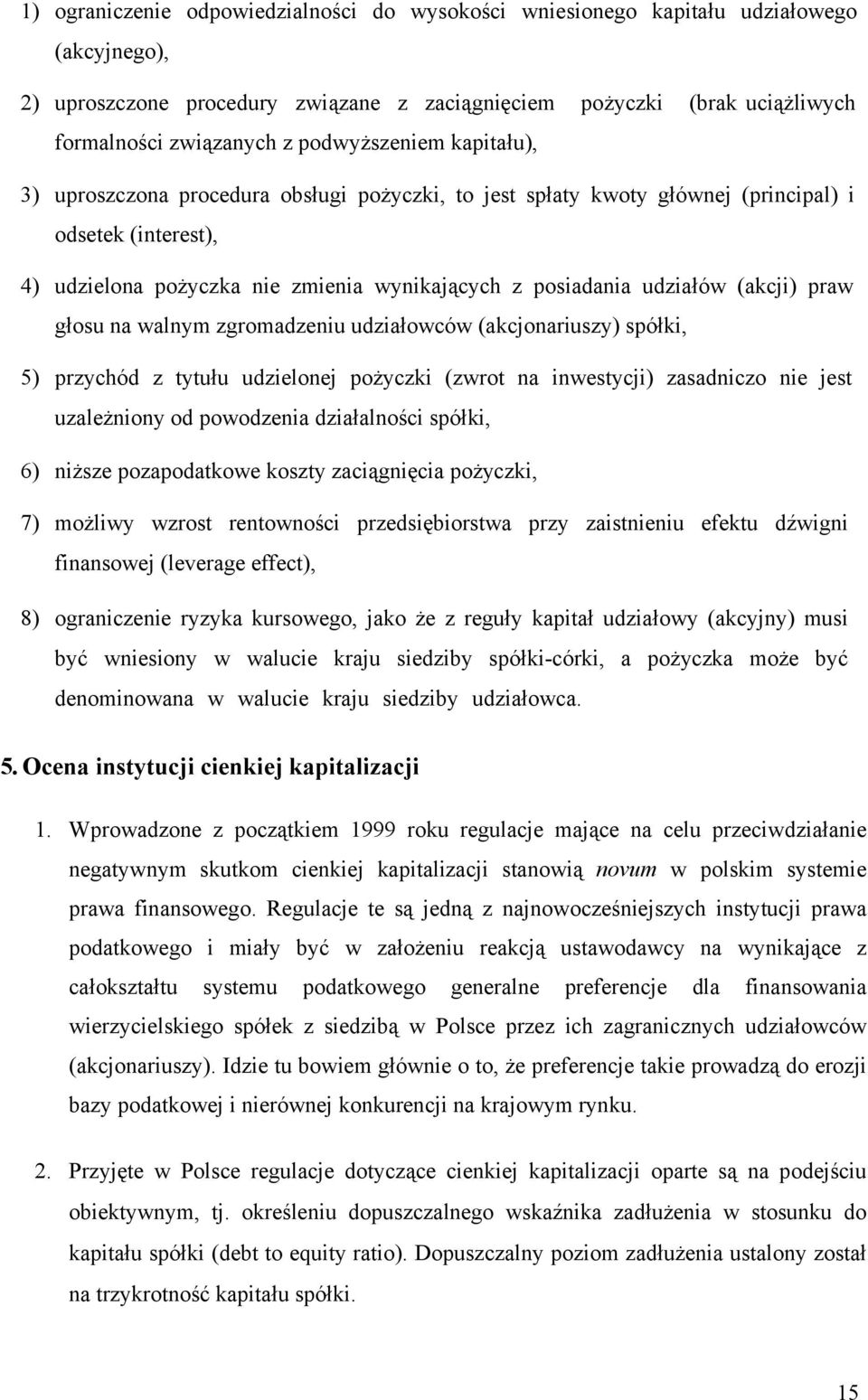 (akcji) praw głosu na walnym zgromadzeniu udziałowców (akcjonariuszy) spółki, 5) przychód z tytułu udzielonej pożyczki (zwrot na inwestycji) zasadniczo nie jest uzależniony od powodzenia działalności