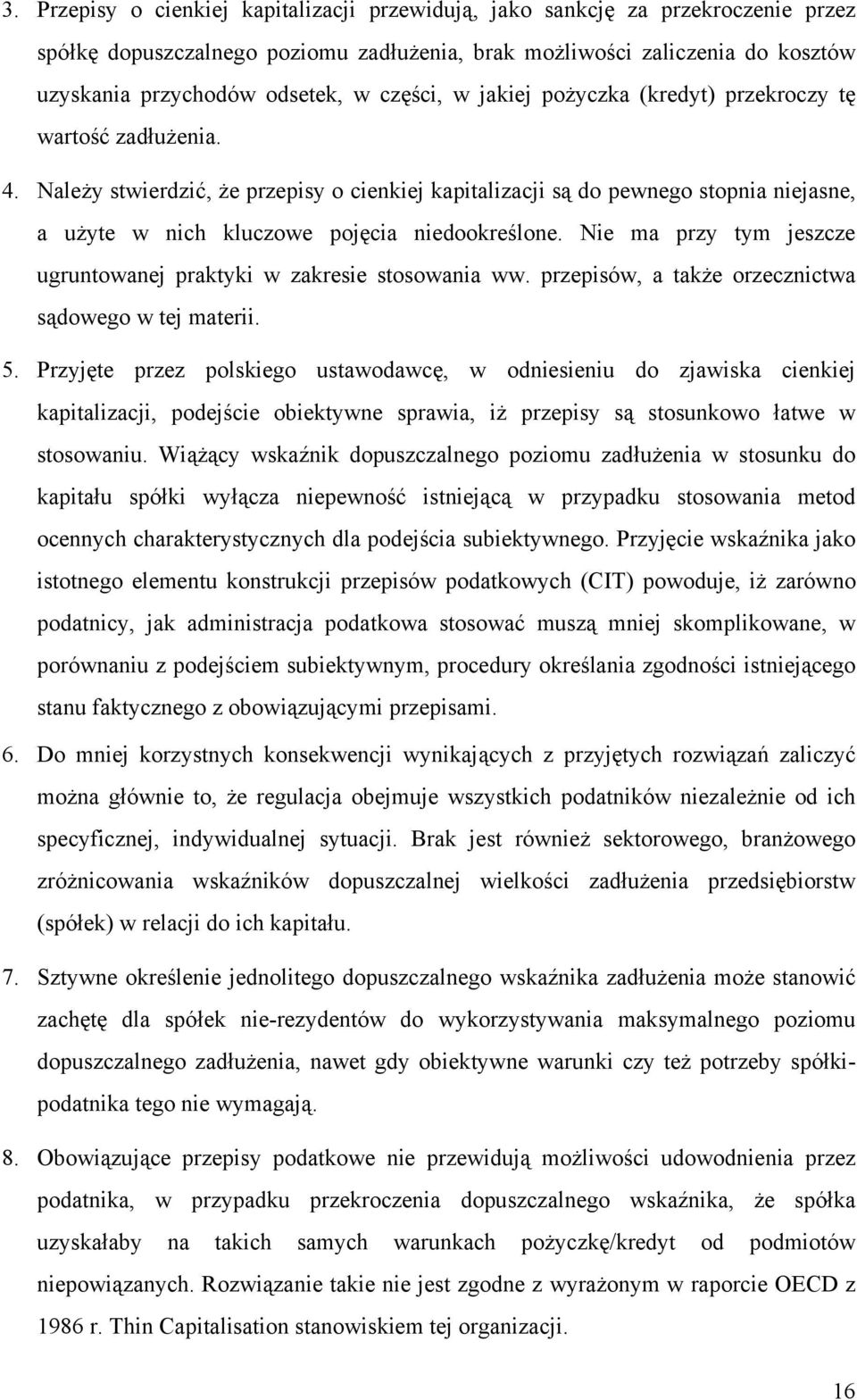 Należy stwierdzić, że przepisy o cienkiej kapitalizacji są do pewnego stopnia niejasne, a użyte w nich kluczowe pojęcia niedookreślone.