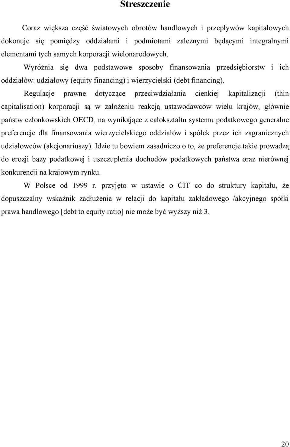 Regulacje prawne dotyczące przeciwdziałania cienkiej kapitalizacji (thin capitalisation) korporacji są w założeniu reakcją ustawodawców wielu krajów, głównie państw członkowskich OECD, na wynikające