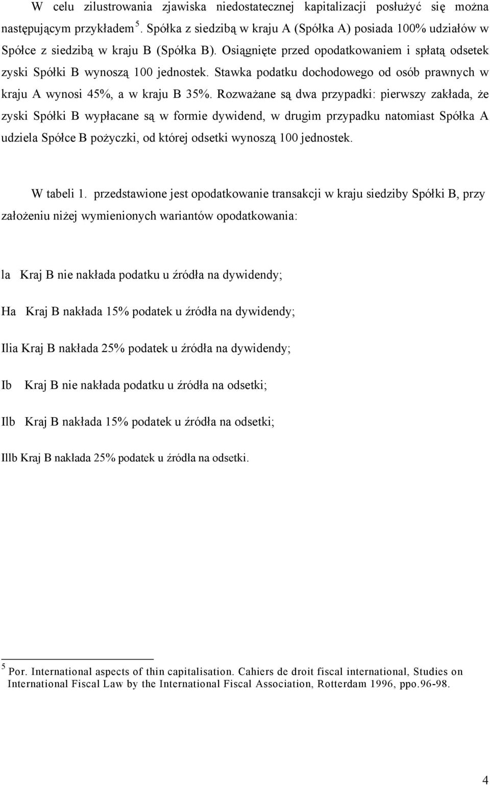 Stawka podatku dochodowego od osób prawnych w kraju A wynosi 45%, a w kraju B 35%.