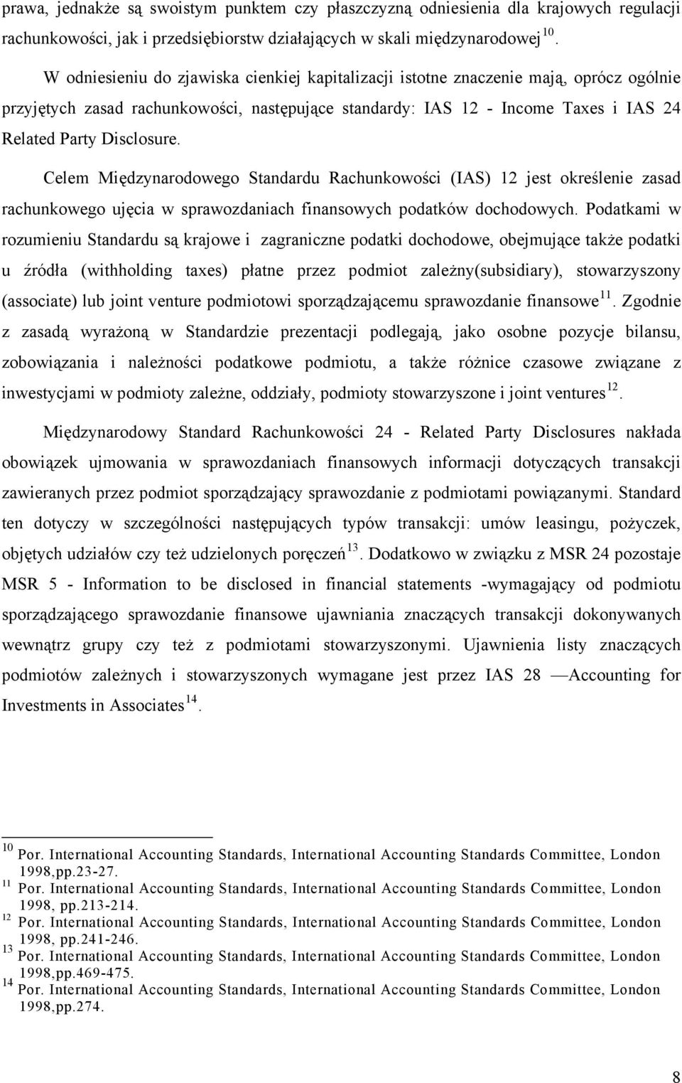 Celem Międzynarodowego Standardu Rachunkowości (IAS) 12 jest określenie zasad rachunkowego ujęcia w sprawozdaniach finansowych podatków dochodowych.