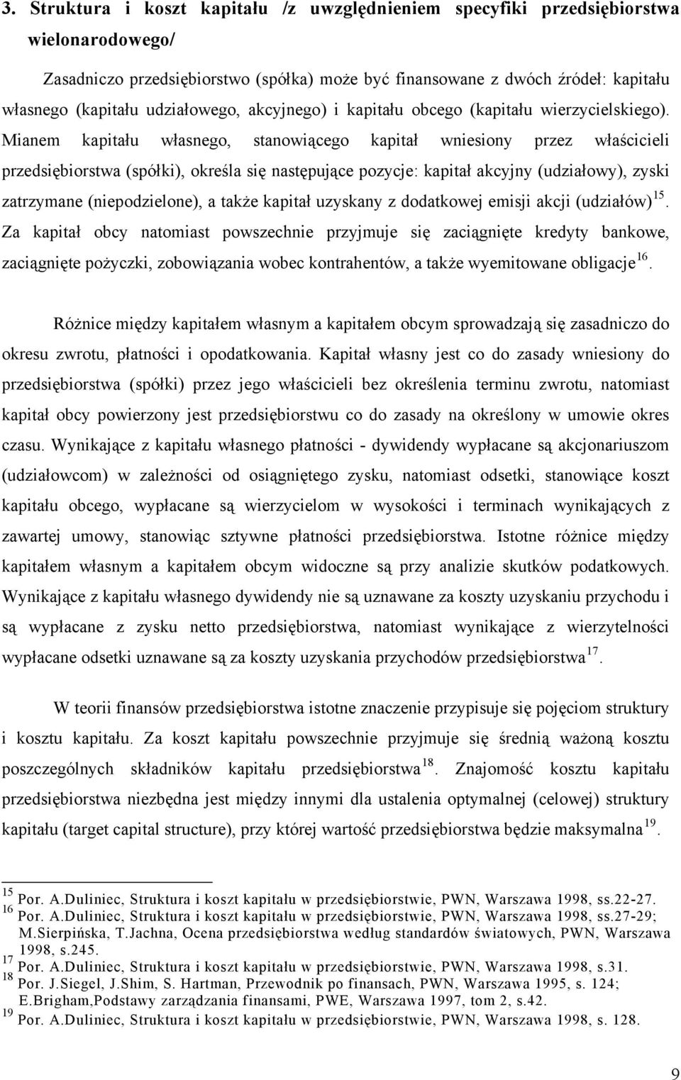 Mianem kapitału własnego, stanowiącego kapitał wniesiony przez właścicieli przedsiębiorstwa (spółki), określa się następujące pozycje: kapitał akcyjny (udziałowy), zyski zatrzymane (niepodzielone), a