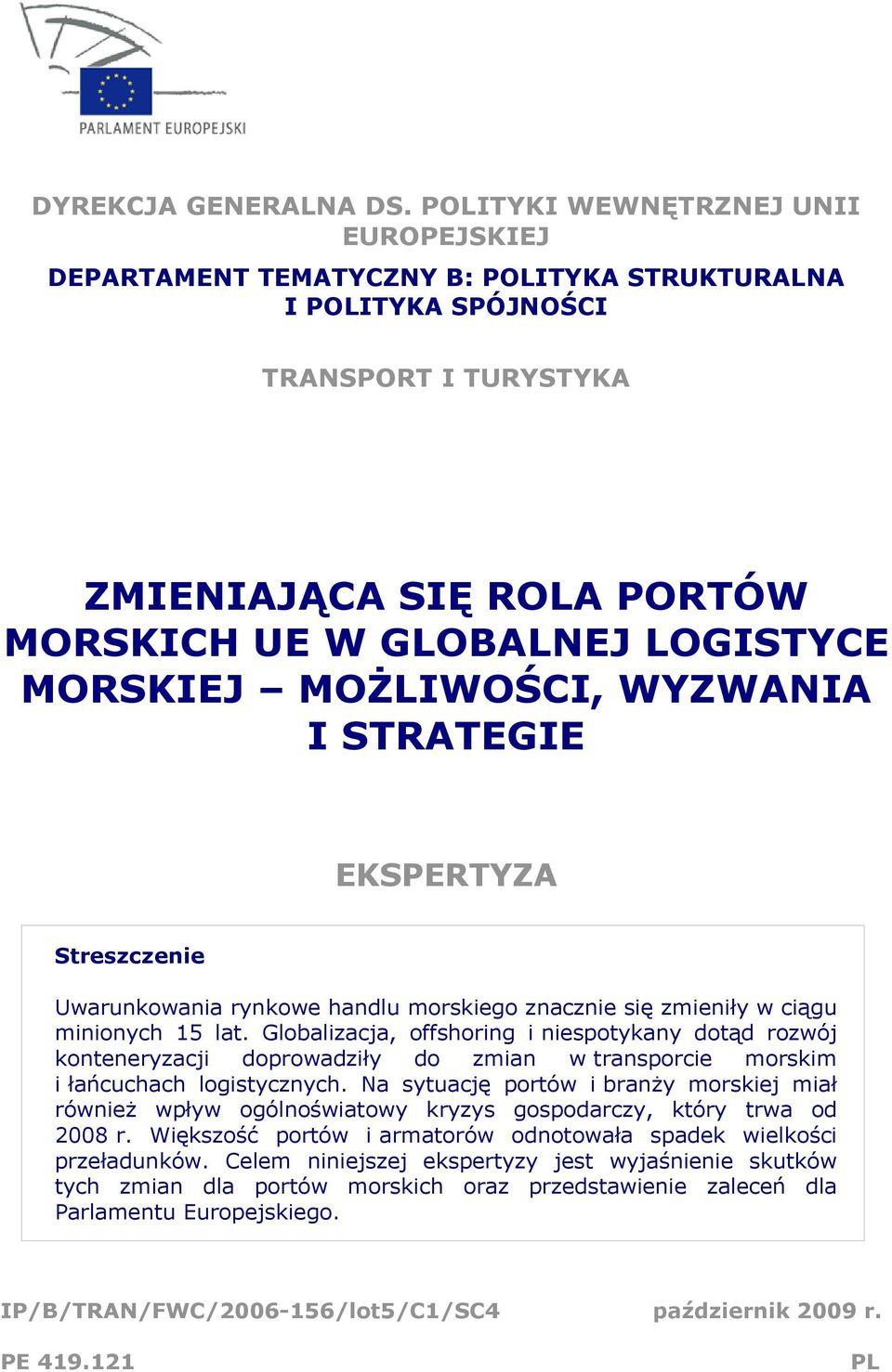 MORSKIEJ MOŻLIWOŚCI, WYZWANIA I STRATEGIE EKSPERTYZA Streszczenie Uwarunkowania rynkowe handlu morskiego znacznie się zmieniły w ciągu minionych 15 lat.