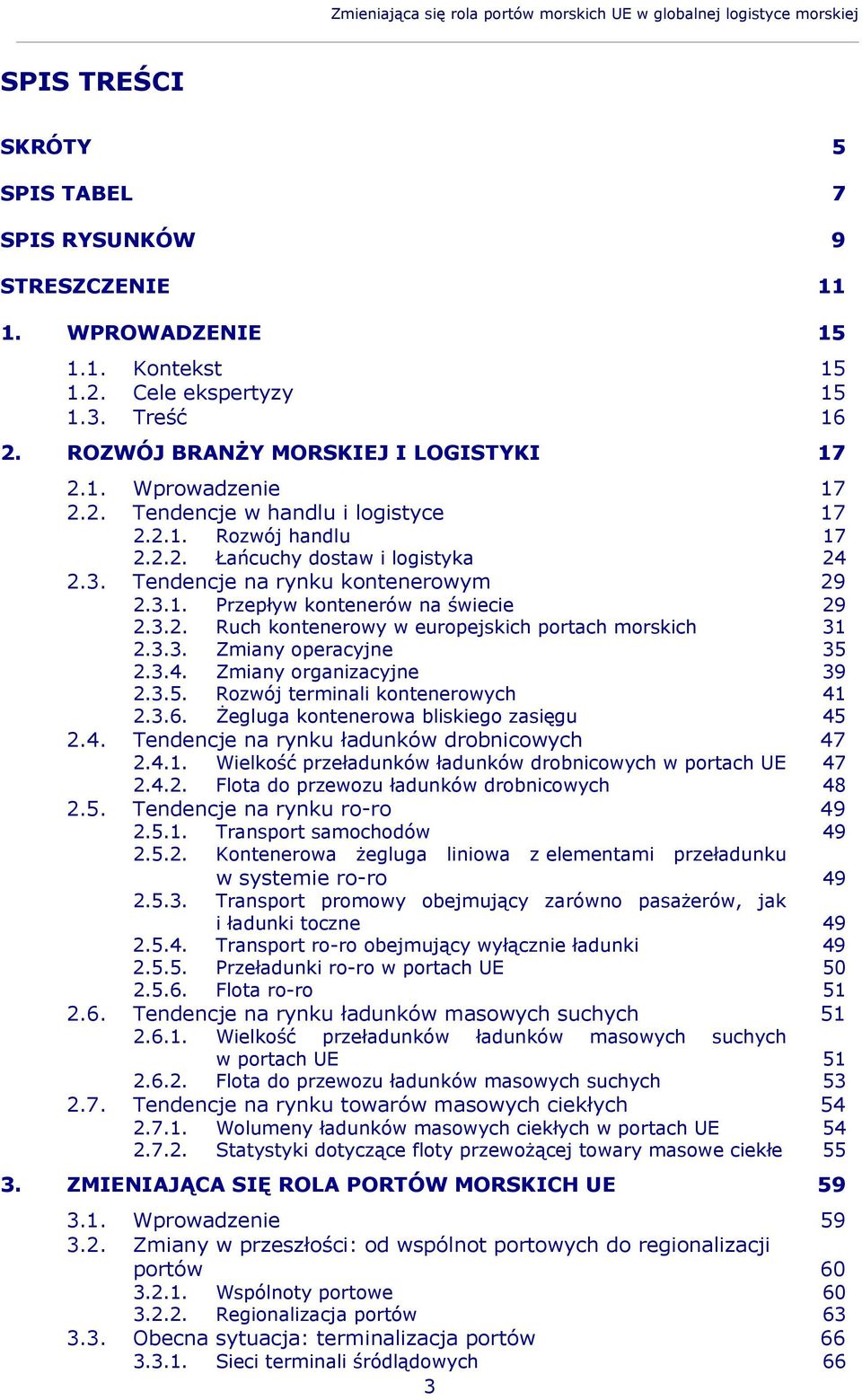 3.1. Przepływ kontenerów na świecie 29 2.3.2. Ruch kontenerowy w europejskich portach morskich 31 2.3.3. Zmiany operacyjne 35 2.3.4. Zmiany organizacyjne 39 2.3.5. Rozwój terminali kontenerowych 41 2.