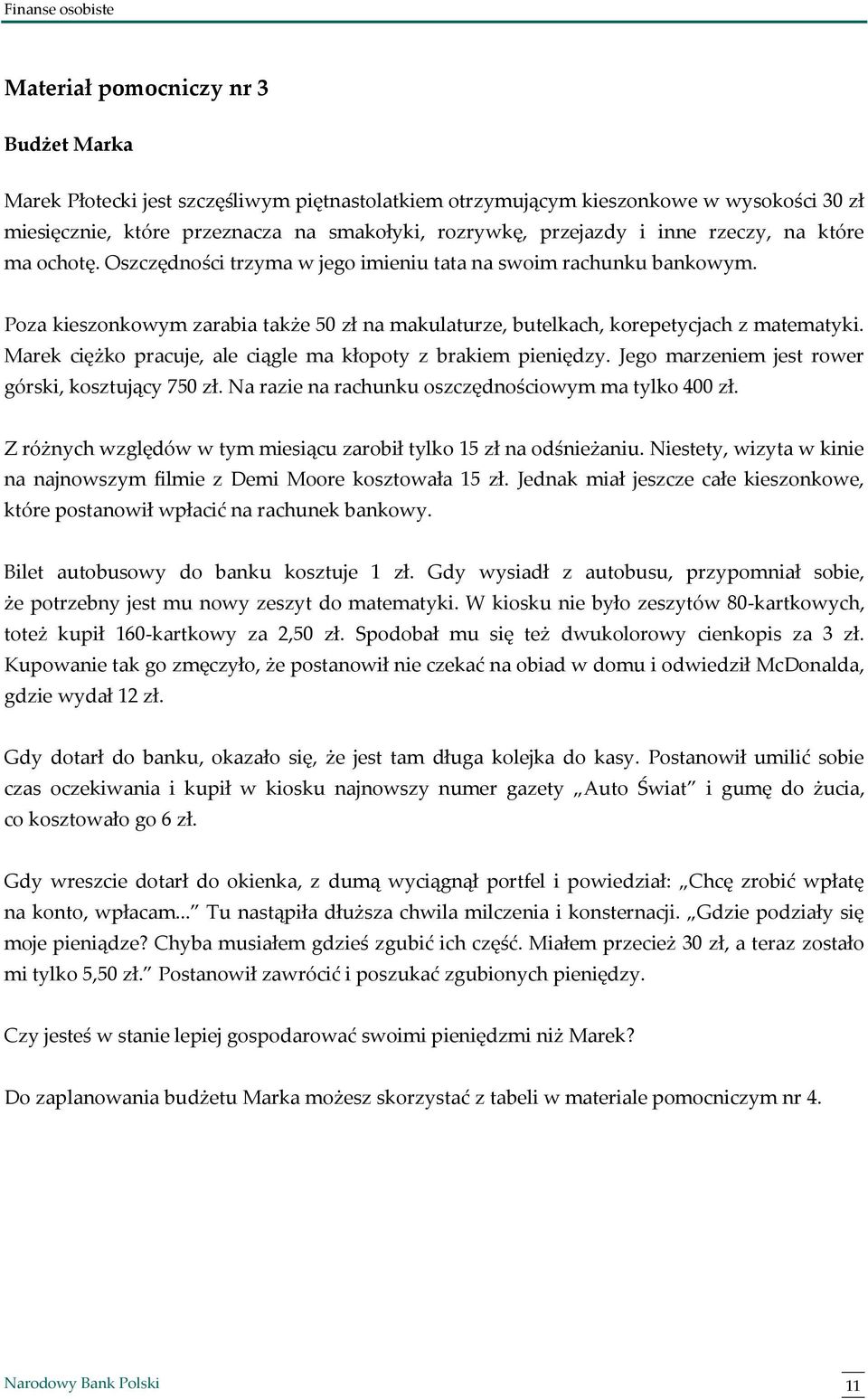 Marek ciężko pracuje, ale ciągle ma kłopoty z brakiem pieniędzy. Jego marzeniem jest rower górski, kosztujący 750 zł. Na razie na rachunku oszczędnościowym ma tylko 400 zł.