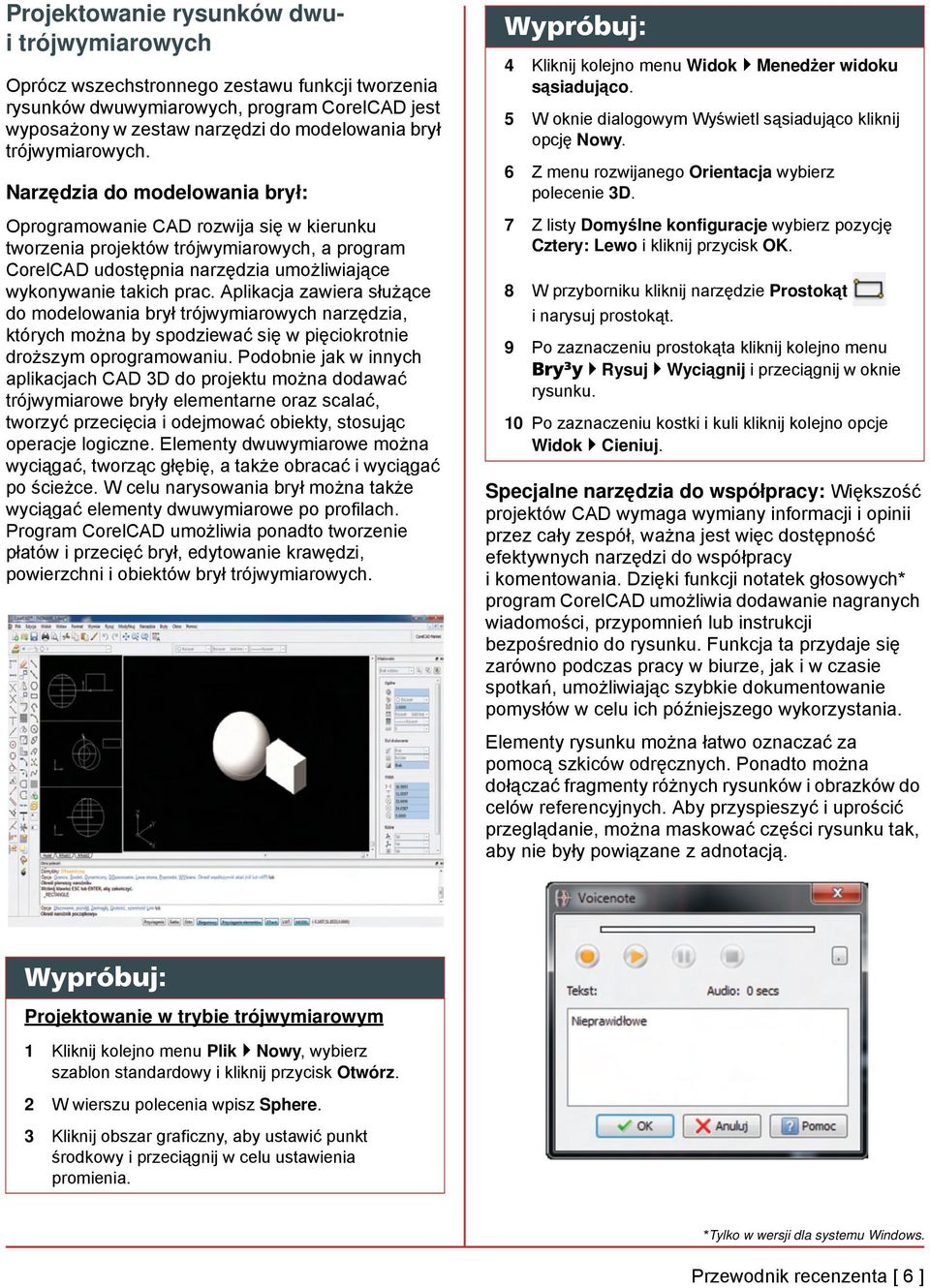 Narzędzia do modelowania brył: Oprogramowanie CAD rozwija się w kierunku tworzenia projektów trójwymiarowych, a program CorelCAD udostępnia narzędzia umożliwiające wykonywanie takich prac.