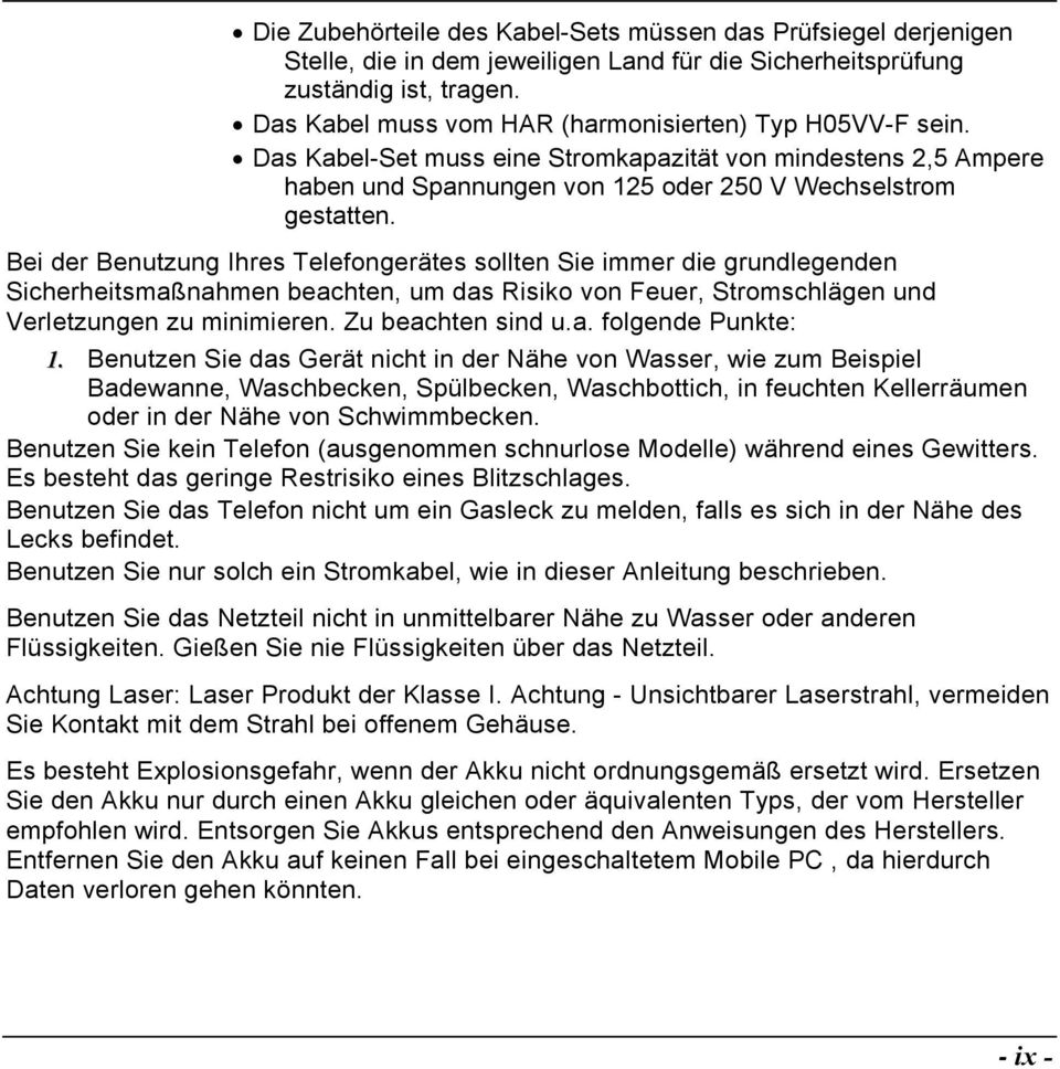 Bei der Benutzung Ihres Telefongerätes sollten Sie immer die grundlegenden Sicherheitsmaßnahmen beachten, um das Risiko von Feuer, Stromschlägen und Verletzungen zu minimieren. Zu beachten sind u.a. folgende Punkte: 1.