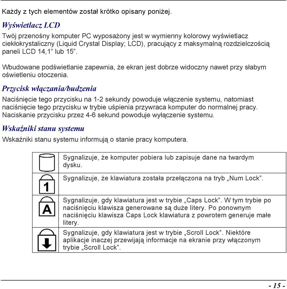 15. Wbudowane podświetlanie zapewnia, że ekran jest dobrze widoczny nawet przy słabym oświetleniu otoczenia.