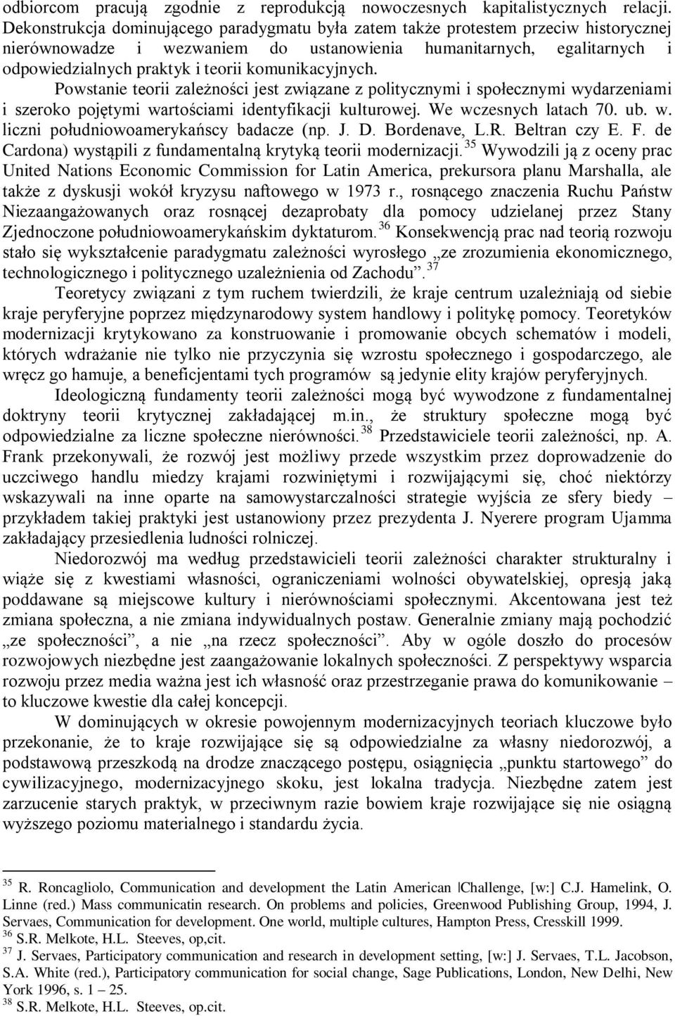 komunikacyjnych. Powstanie teorii zależności jest związane z politycznymi i społecznymi wydarzeniami i szeroko pojętymi wartościami identyfikacji kulturowej. We wczesnych latach 70. ub. w. liczni południowoamerykańscy badacze (np.