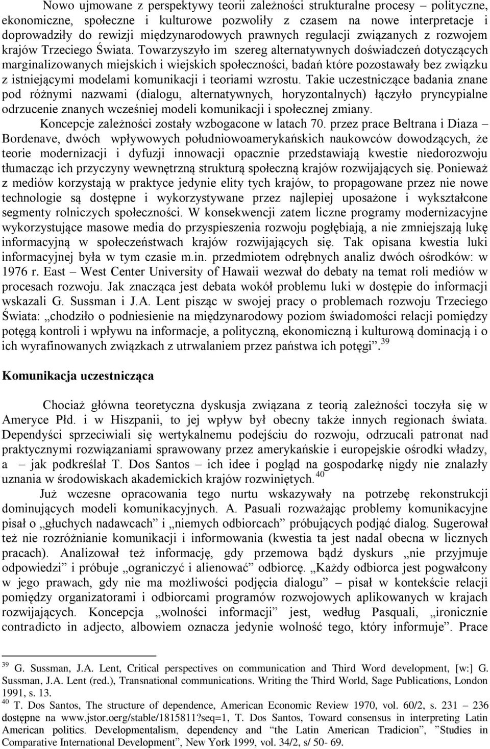 Towarzyszyło im szereg alternatywnych doświadczeń dotyczących marginalizowanych miejskich i wiejskich społeczności, badań które pozostawały bez związku z istniejącymi modelami komunikacji i teoriami