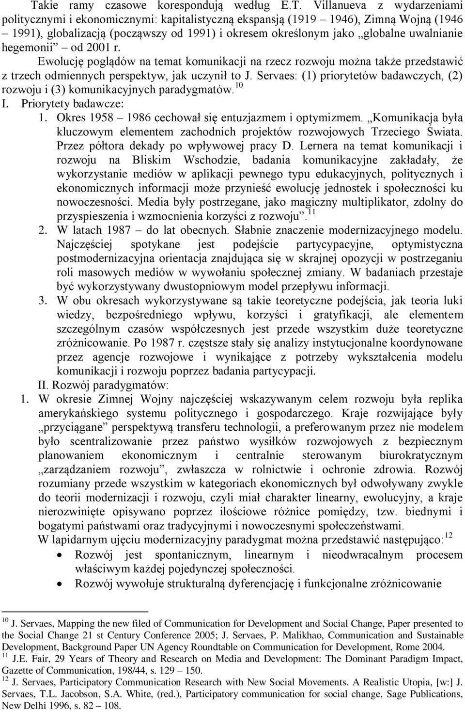 Servaes: (1) priorytetów badawczych, (2) rozwoju i (3) komunikacyjnych paradygmatów. 10 I. Priorytety badawcze: 1. Okres 1958 1986 cechował się entuzjazmem i optymizmem.