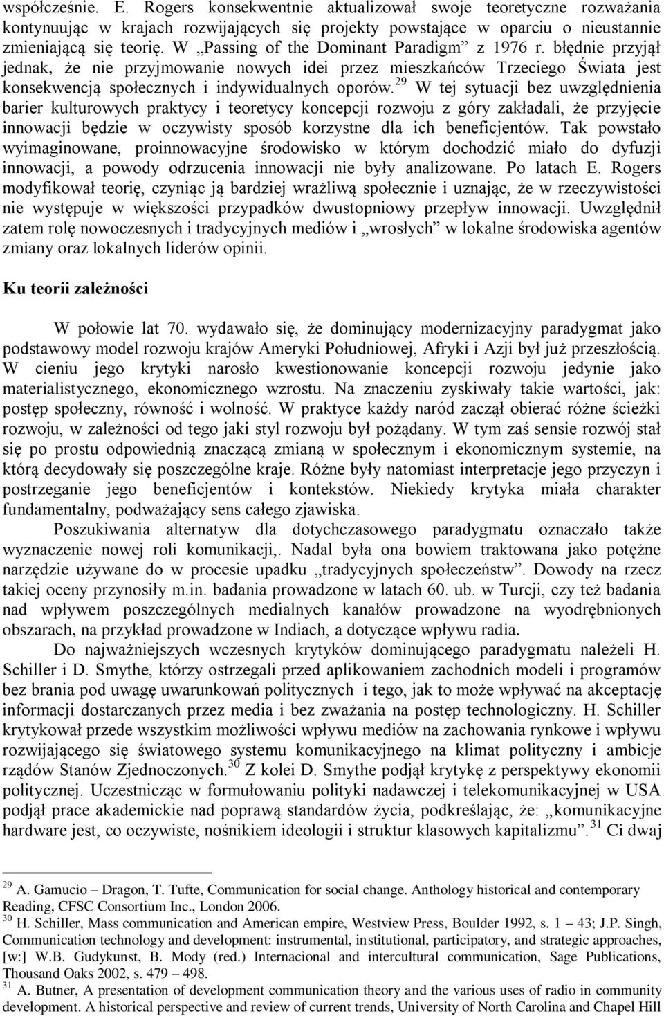 29 W tej sytuacji bez uwzględnienia barier kulturowych praktycy i teoretycy koncepcji rozwoju z góry zakładali, że przyjęcie innowacji będzie w oczywisty sposób korzystne dla ich beneficjentów.