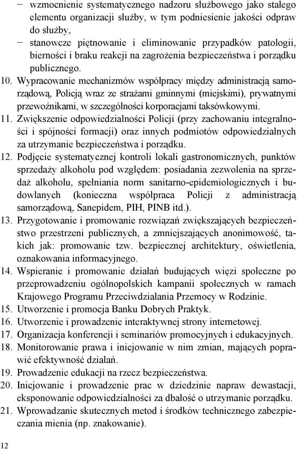 Wypracowanie mechanizmów współpracy między administracją samorządową, Policją wraz ze strażami gminnymi (miejskimi), prywatnymi przewoźnikami, w szczególności korporacjami taksówkowymi. 11.